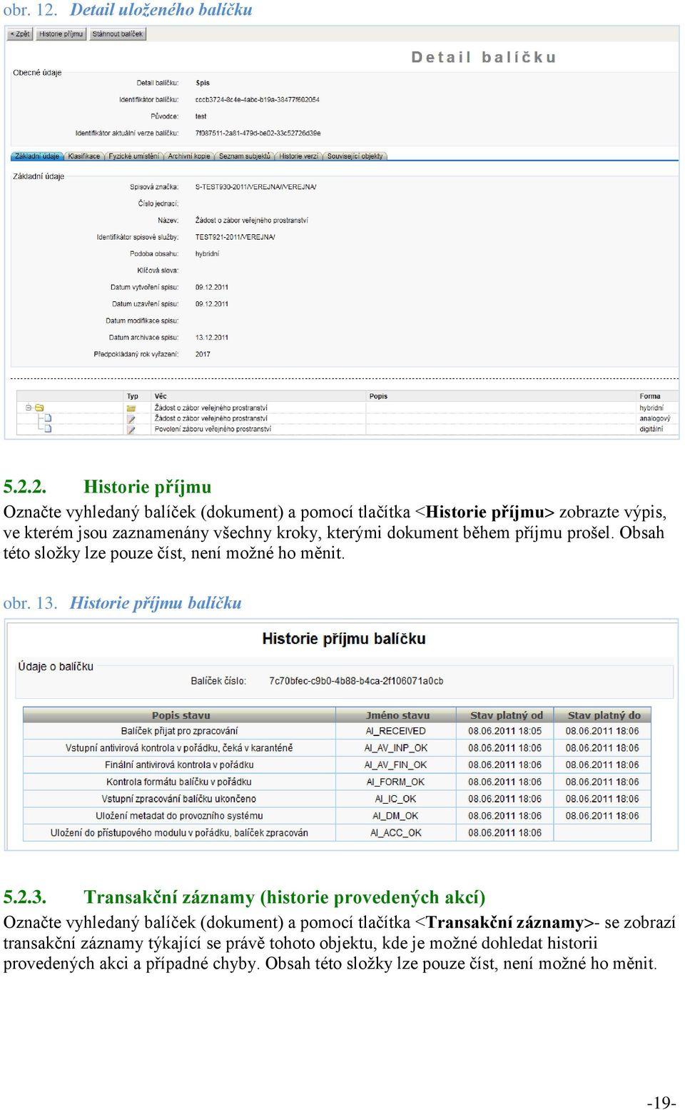 2. Historie příjmu Označte vyhledaný balíček (dokument) a pomocí tlačítka <Historie příjmu> zobrazte výpis, ve kterém jsou zaznamenány všechny kroky, kterými