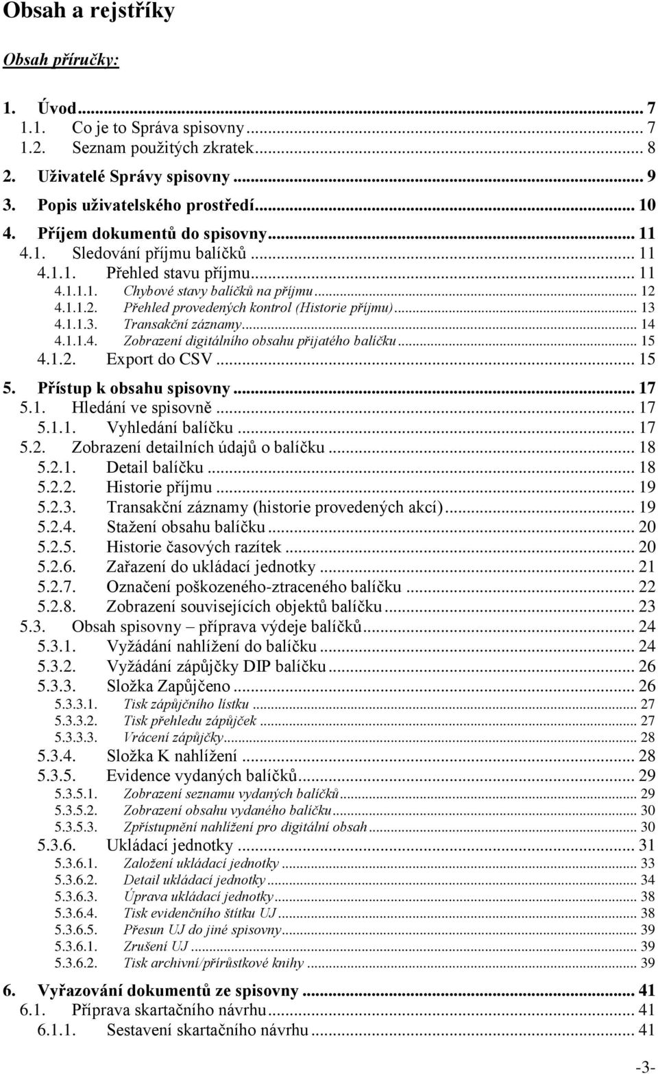 .. 13 4.1.1.3. Transakční záznamy... 14 4.1.1.4. Zobrazení digitálního obsahu přijatého balíčku... 15 4.1.2. Export do CSV... 15 5. Přístup k obsahu spisovny... 17 5.1. Hledání ve spisovně... 17 5.1.1. Vyhledání balíčku.