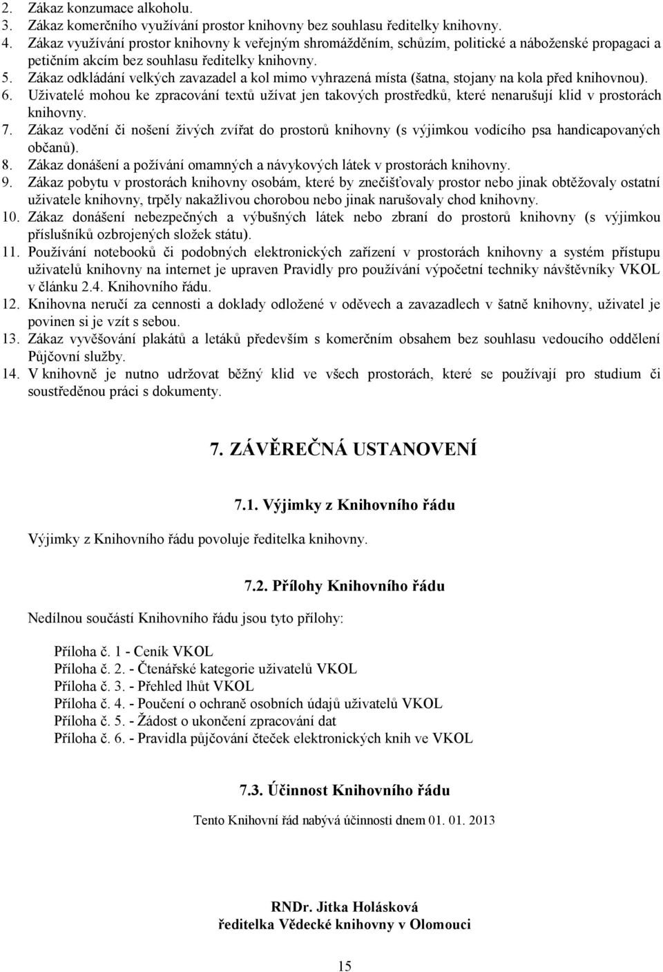 Zákaz odkládání velkých zavazadel a kol mimo vyhrazená místa (šatna, stojany na kola před knihovnou). 6.