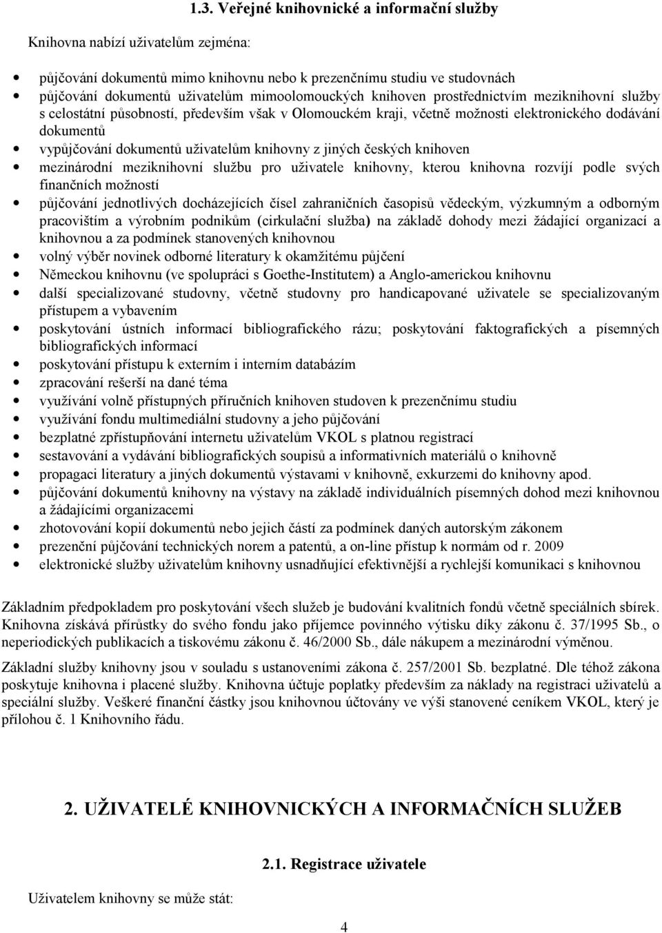 služby s celostátní působností, především však v Olomouckém kraji, včetně možnosti elektronického dodávání dokumentů vypůjčování dokumentů uživatelům knihovny z jiných českých knihoven mezinárodní