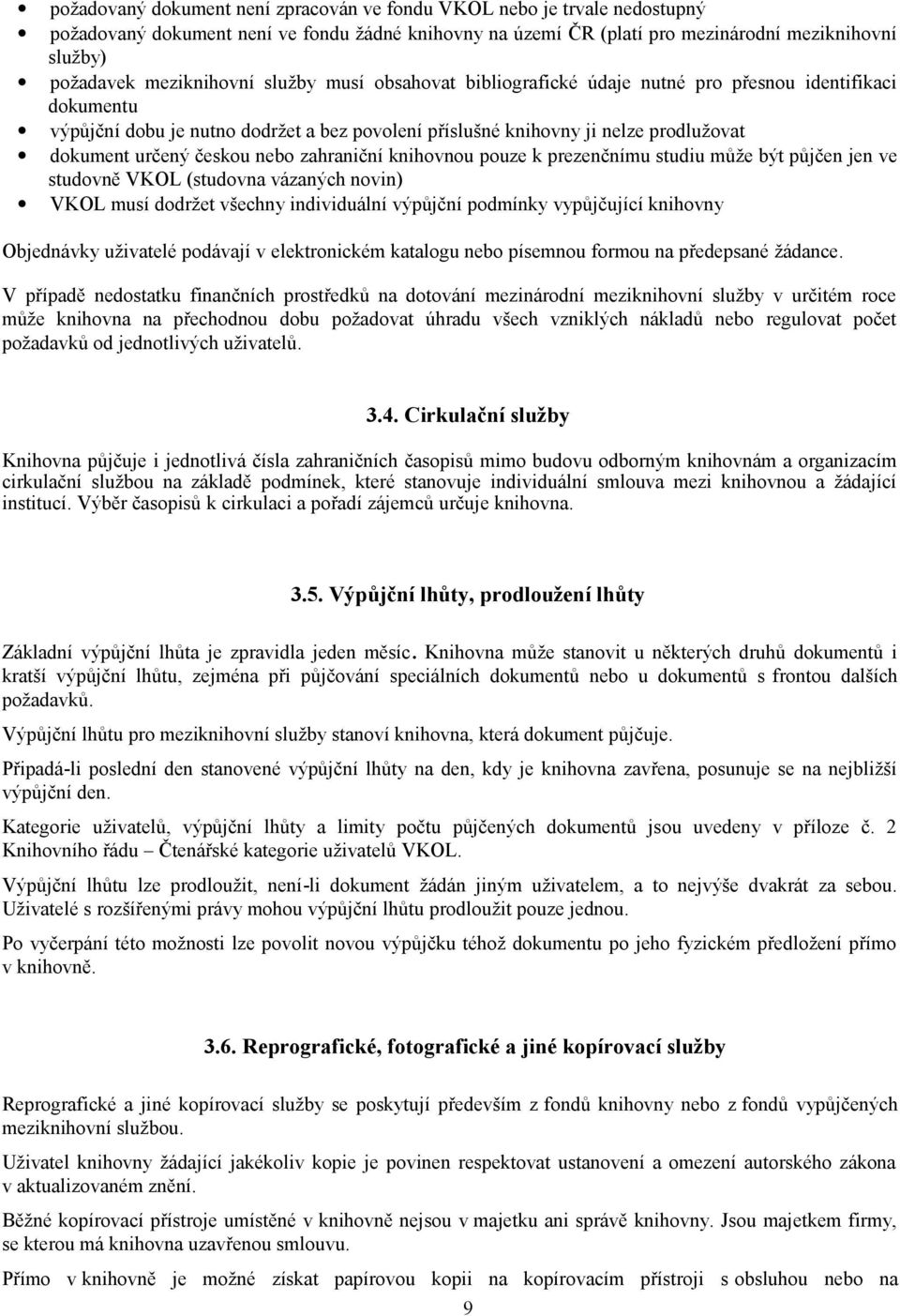 českou nebo zahraniční knihovnou pouze k prezenčnímu studiu může být půjčen jen ve studovně VKOL (studovna vázaných novin) VKOL musí dodržet všechny individuální výpůjční podmínky vypůjčující