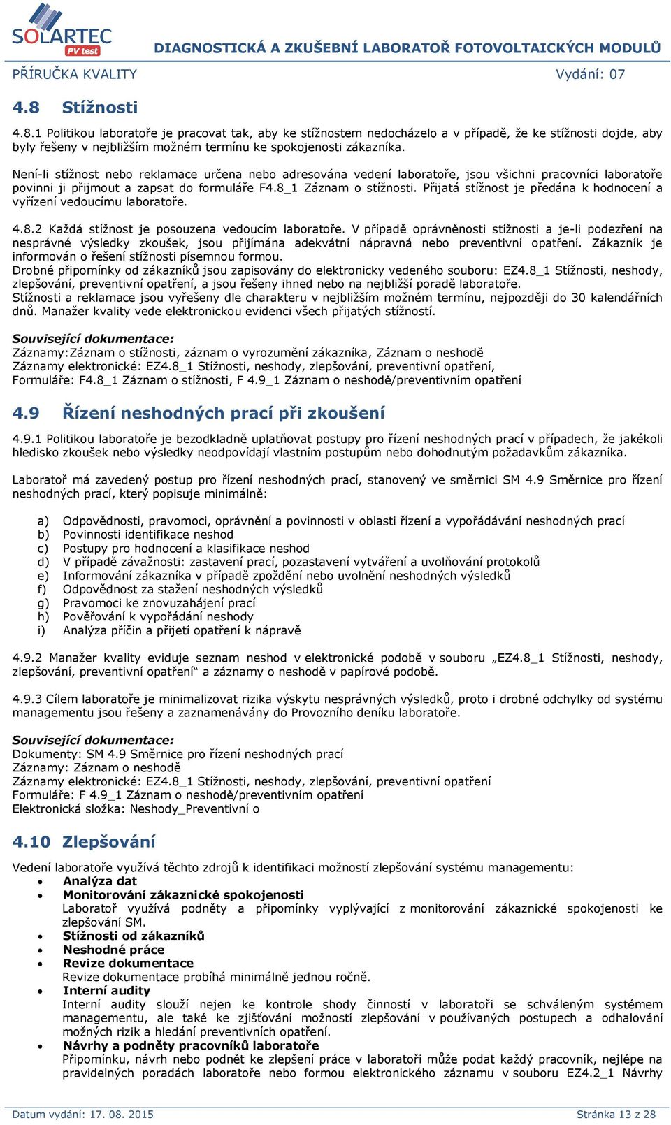 Přijatá stížnost je předána k hodnocení a vyřízení vedoucímu laboratoře. 4.8.2 Každá stížnost je posouzena vedoucím laboratoře.