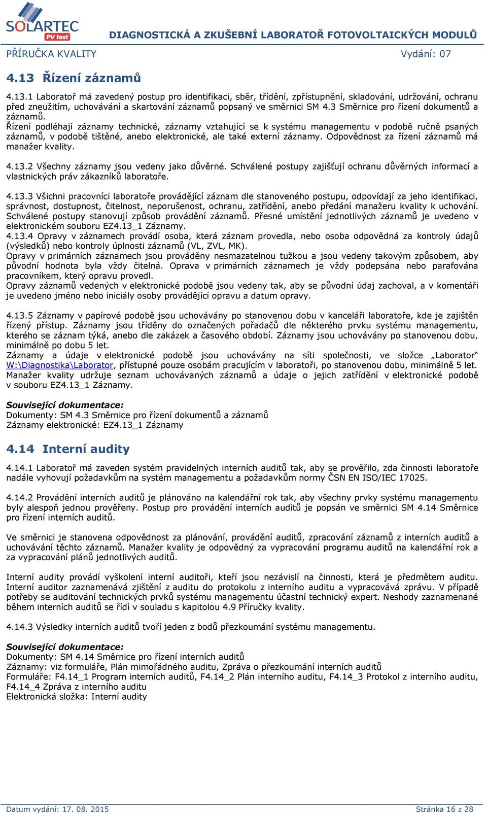 Řízení podléhají záznamy technické, záznamy vztahující se k systému managementu v podobě ručně psaných záznamů, v podobě tištěné, anebo elektronické, ale také externí záznamy.