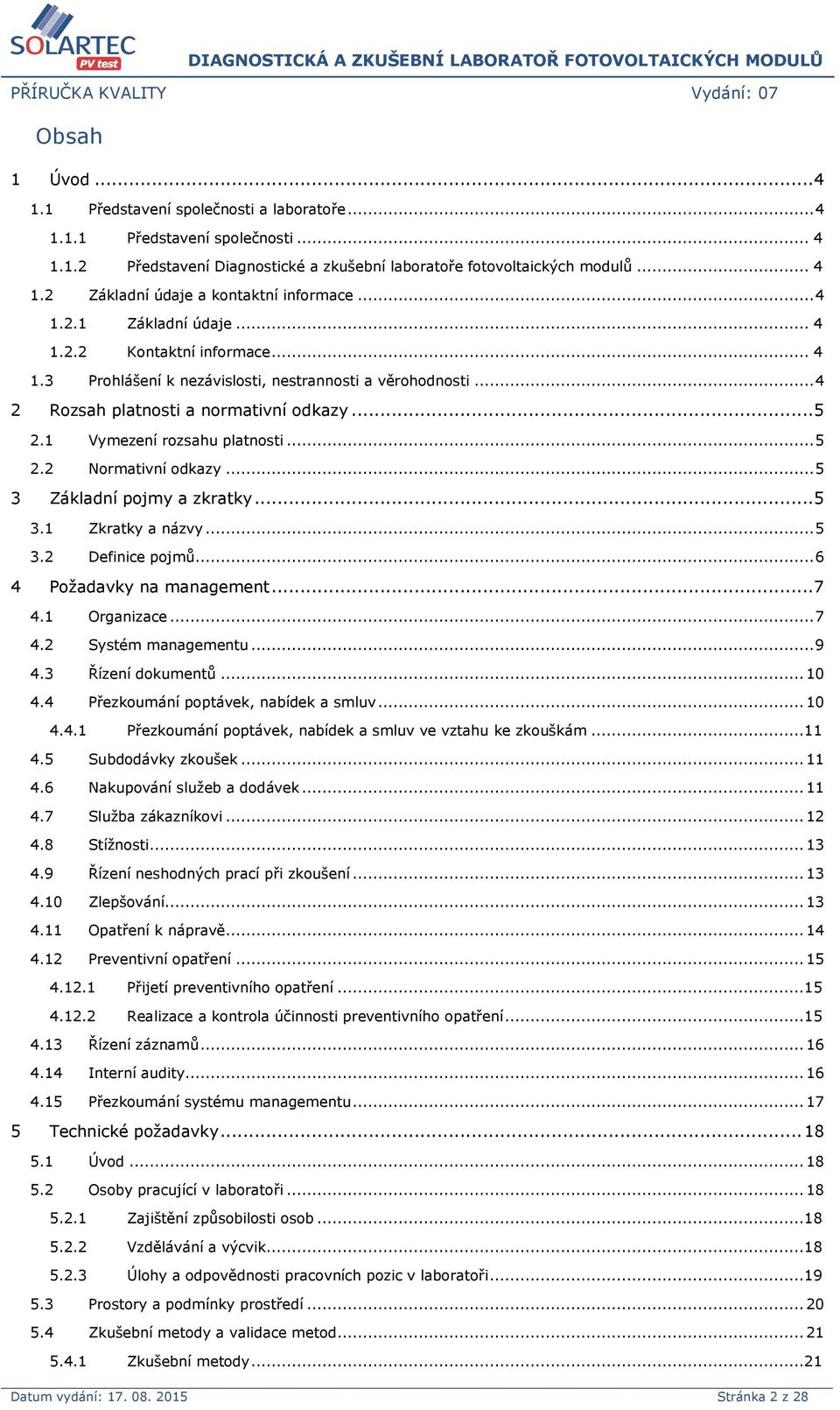 1 Vymezení rozsahu platnosti... 5 2.2 Normativní odkazy... 5 3 Základní pojmy a zkratky... 5 3.1 Zkratky a názvy... 5 3.2 Definice pojmů... 6 4 Požadavky na management... 7 4.1 Organizace... 7 4.2 Systém managementu.