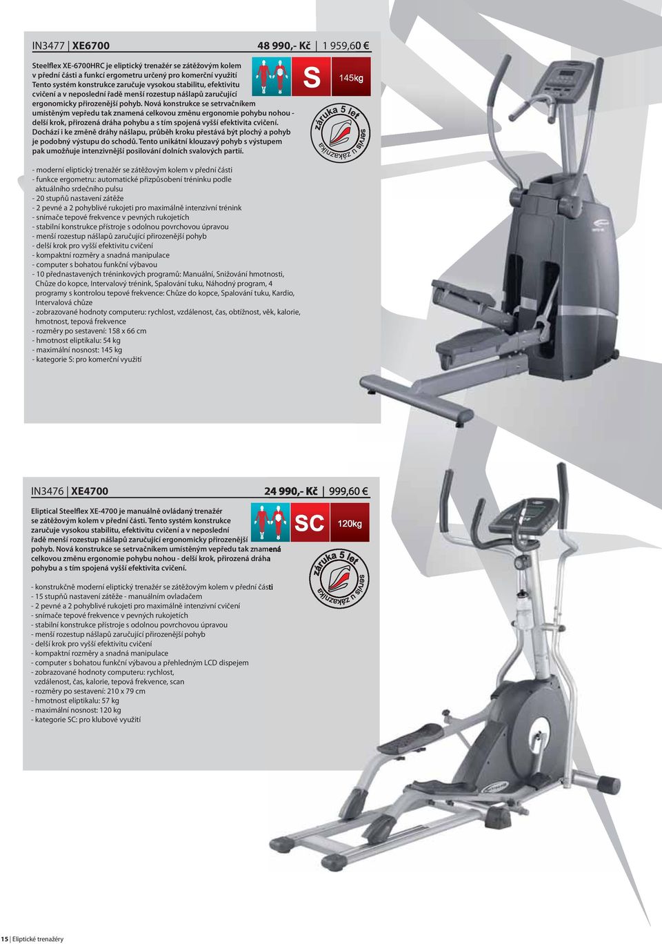 Nová konstrukce se setrvačníkem umístěným vepředu tak znamená celkovou změnu ergonomie pohybu nohou - delší krok, přirozená dráha pohybu a s tím spojená vyšší efektivita cvičení.