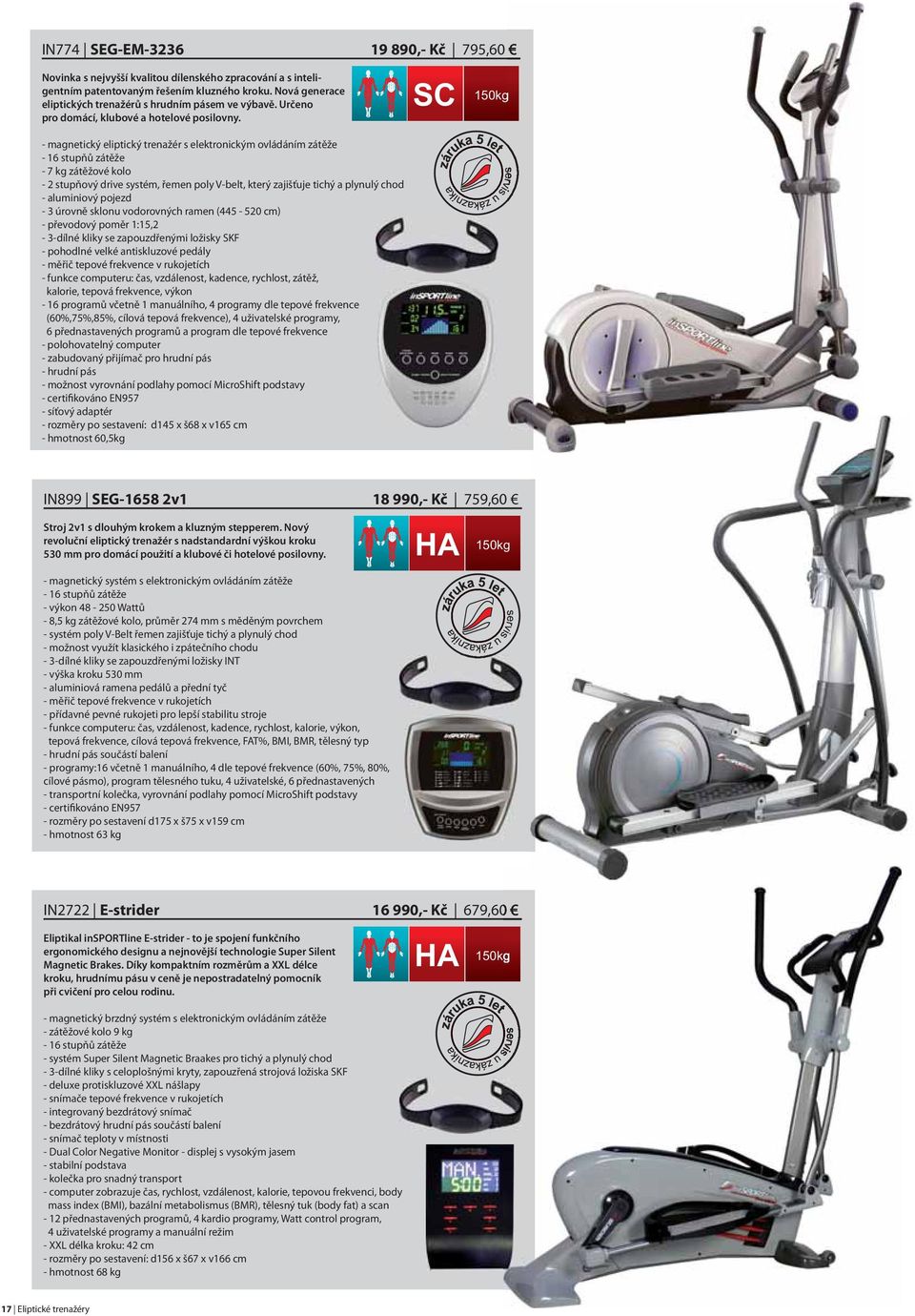 19 890,- Kč 795,60 C 150kg - magnetický eliptický trenažér s elektronickým ovládáním zátěže - 16 stupňů zátěže - 7 kg zátěžové kolo - 2 stupňový drive systém, řemen poly V-belt, který zajišťuje tichý