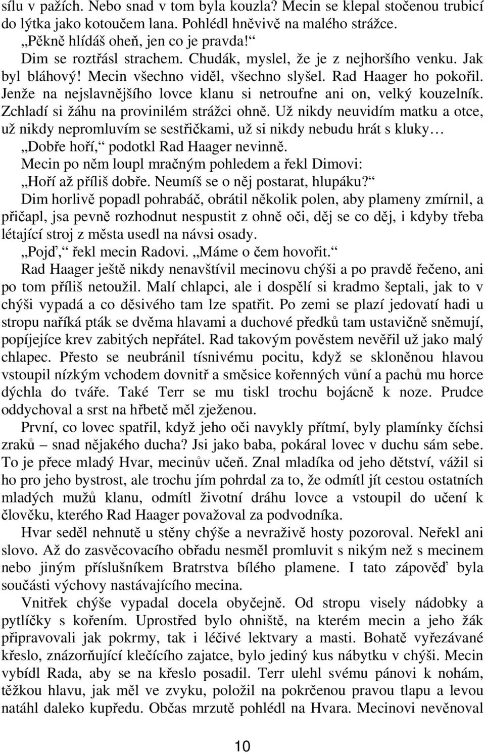 Zchladí si žáhu na provinilém strážci ohn. Už nikdy neuvidím matku a otce, už nikdy nepromluvím se sestikami, už si nikdy nebudu hrát s kluky Dobe hoí, podotkl Rad Haager nevinn.