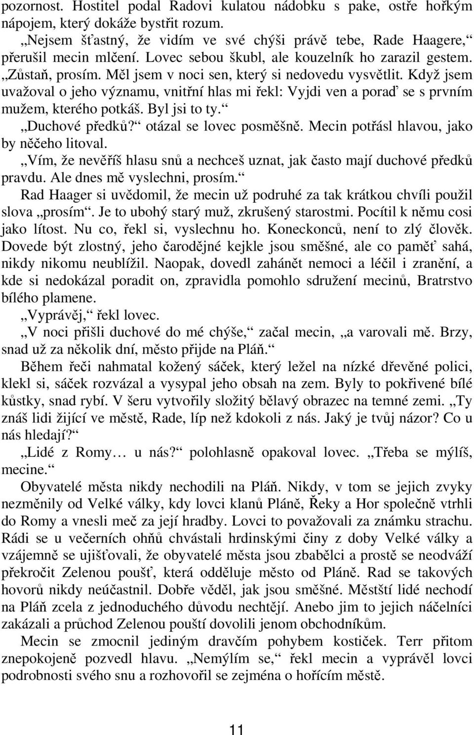 Když jsem uvažoval o jeho významu, vnitní hlas mi ekl: Vyjdi ven a pora se s prvním mužem, kterého potkáš. Byl jsi to ty. Duchové pedk? otázal se lovec posmšn.