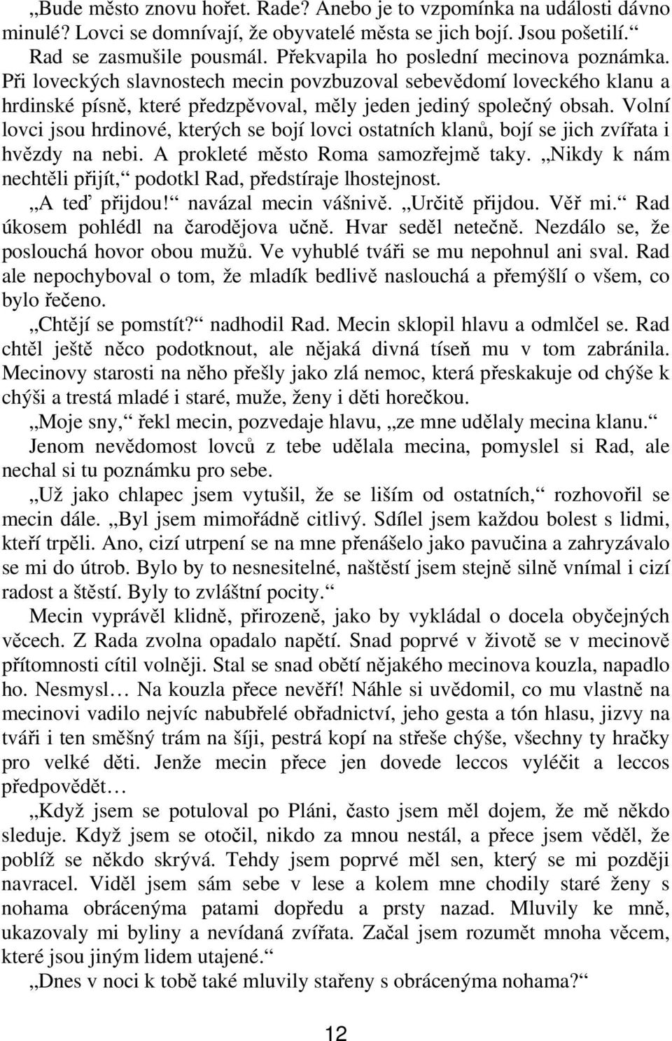 Volní lovci jsou hrdinové, kterých se bojí lovci ostatních klan, bojí se jich zvíata i hvzdy na nebi. A prokleté msto Roma samozejm taky.