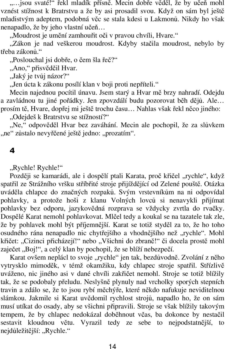 Poslouchal jsi dobe, o em šla e? Ano, pisvdil Hvar. Jaký je tvj názor? Jen úcta k zákonu posílí klan v boji proti nepíteli. Mecin najednou pocítil únavu. Jsem starý a Hvar m brzy nahradí.