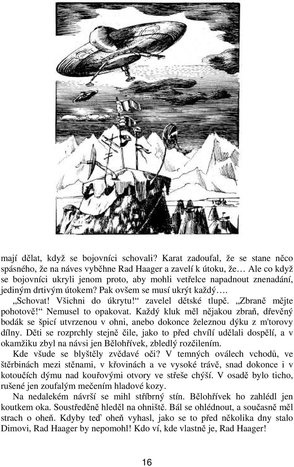 Pak ovšem se musí ukrýt každý. Schovat! Všichni do úkrytu! zavelel dtské tlup. Zbran mjte pohotov! Nemusel to opakovat.