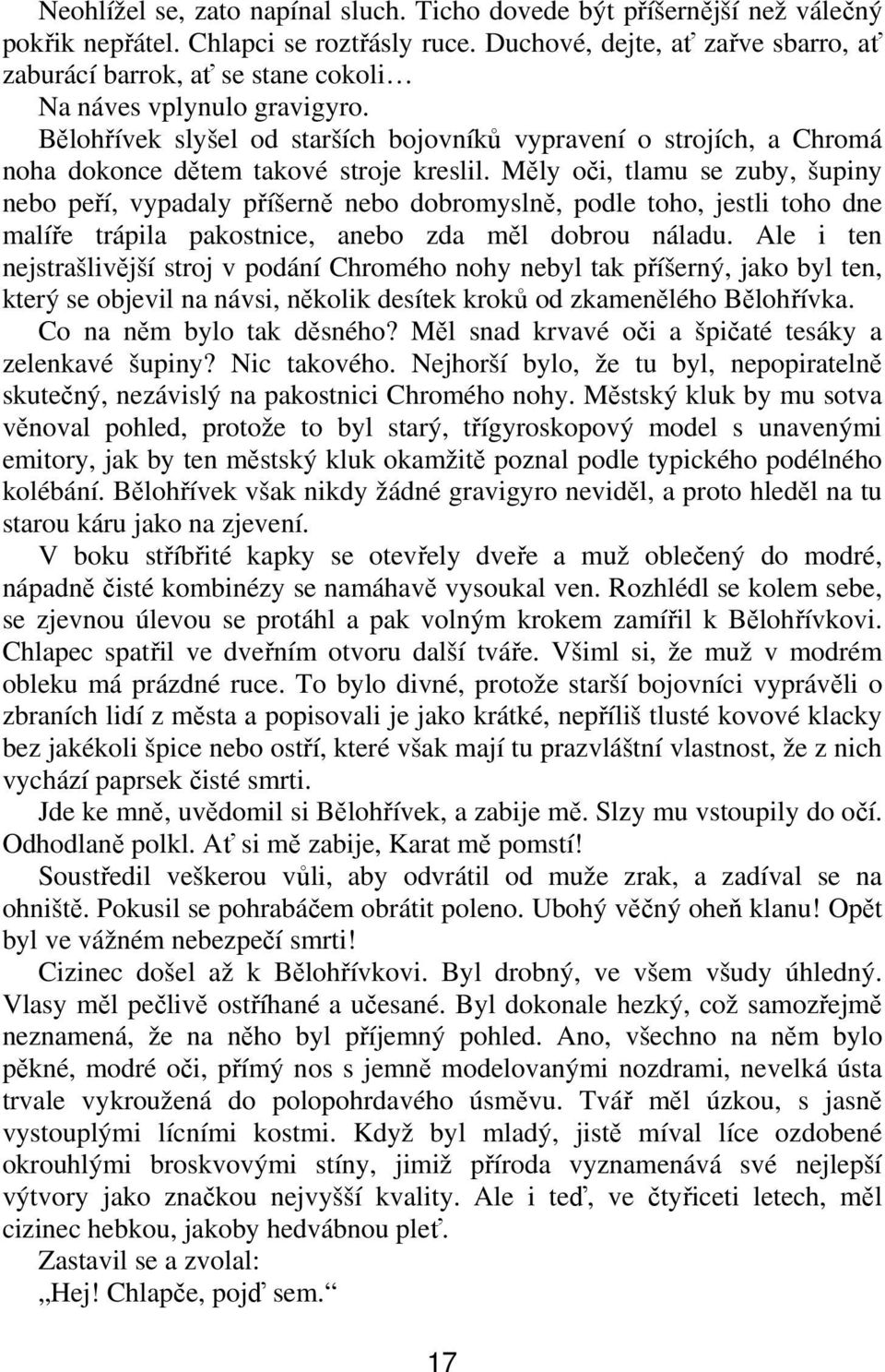 Blohívek slyšel od starších bojovník vypravení o strojích, a Chromá noha dokonce dtem takové stroje kreslil.