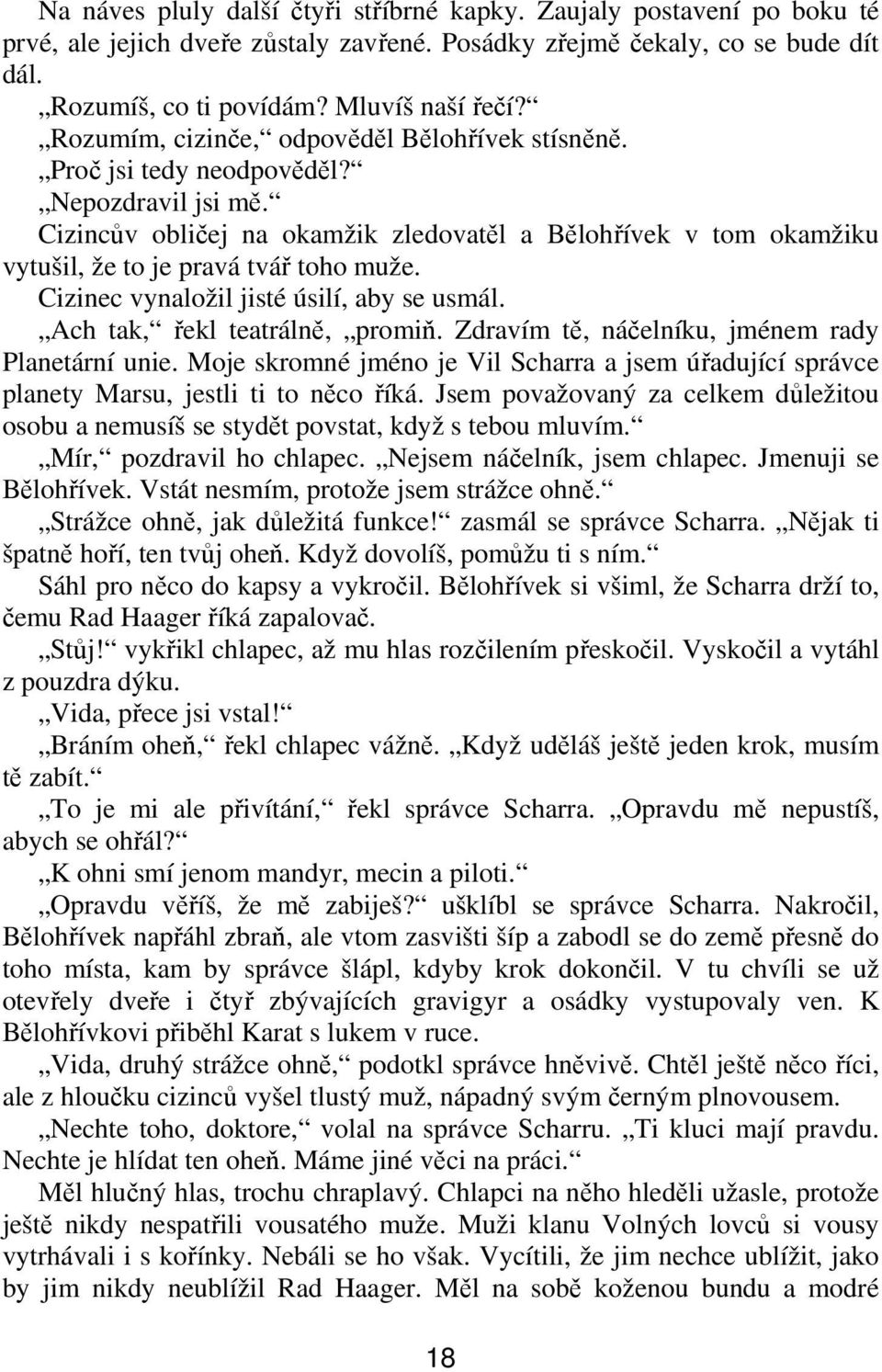 Cizinec vynaložil jisté úsilí, aby se usmál. Ach tak, ekl teatráln, promi. Zdravím t, náelníku, jménem rady Planetární unie.