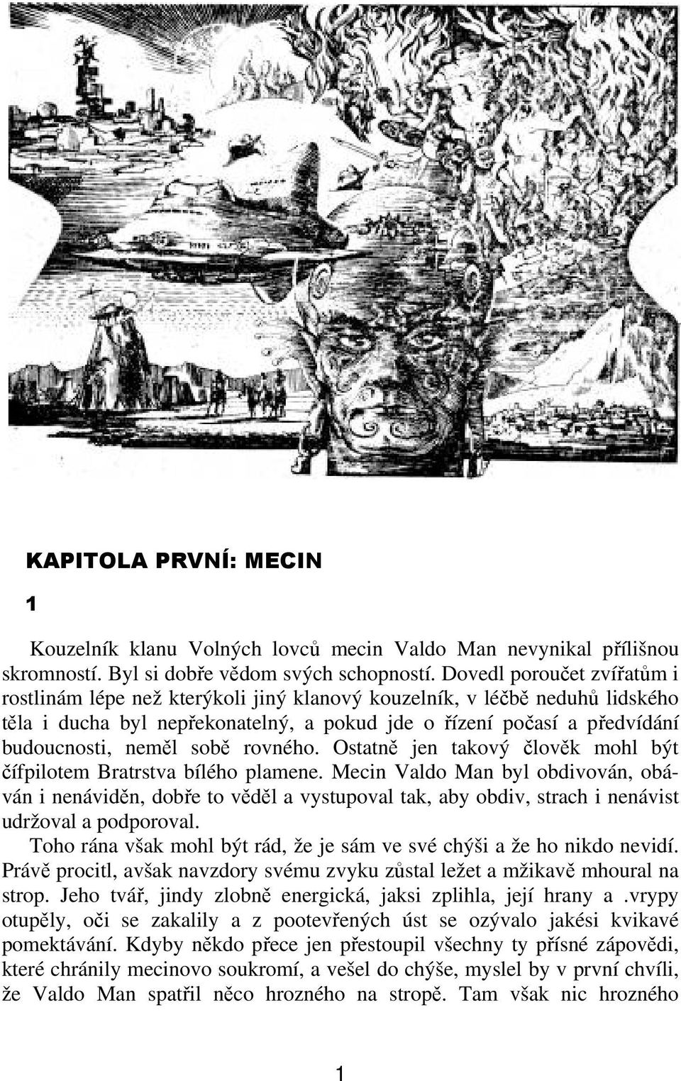 Ostatn jen takový lovk mohl být ífpilotem Bratrstva bílého plamene. Mecin Valdo Man byl obdivován, obáván i nenávidn, dobe to vdl a vystupoval tak, aby obdiv, strach i nenávist udržoval a podporoval.