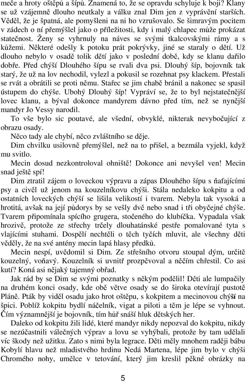 Nkteré odešly k potoku prát pokrývky, jiné se staraly o dtí. Už dlouho nebylo v osad tolik dtí jako v poslední dob, kdy se klanu dailo dobe. Ped chýší Dlouhého šípu se rvali dva psi.