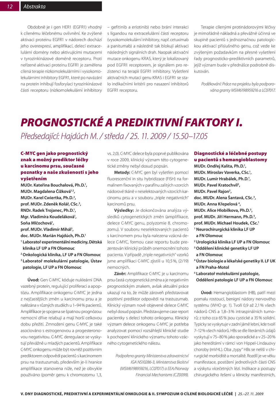 Proti neřízené aktivaci proteinu EGFR je zaměřena cílená terapie nízkomolekulárními i vysokomolekulárními inhibitory EGFR, které po navázání na protein inhibují fosforylaci tyrozinkinázové části