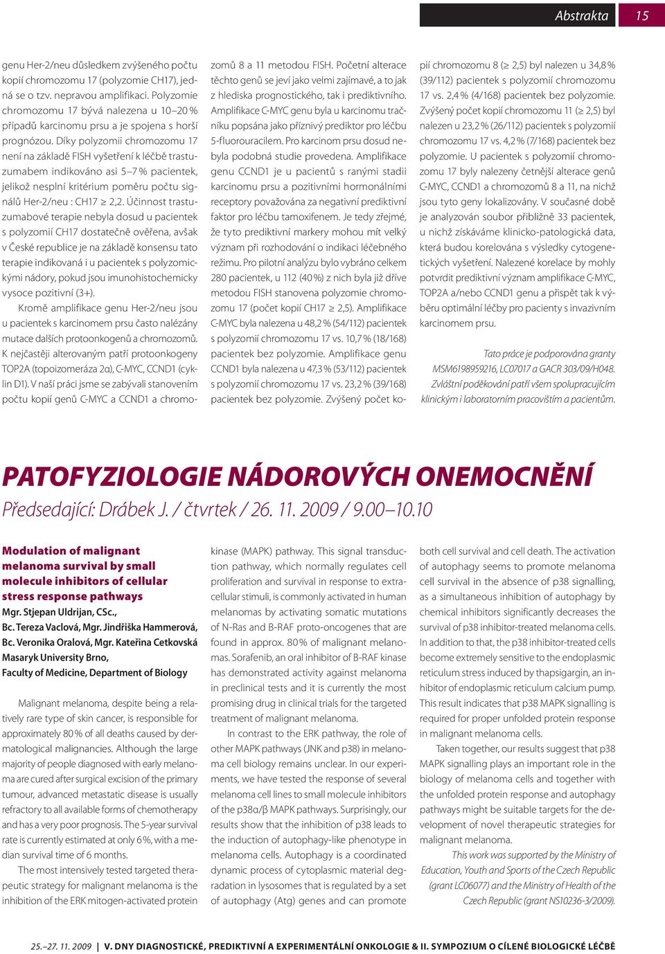 Díky polyzomii chromozomu 7 není na základě FISH vyšetření k léčbě trastuzumabem indikováno asi 5 7 % pacientek, jelikož nesplní kritérium poměru počtu signálů Her-/neu : CH7,.