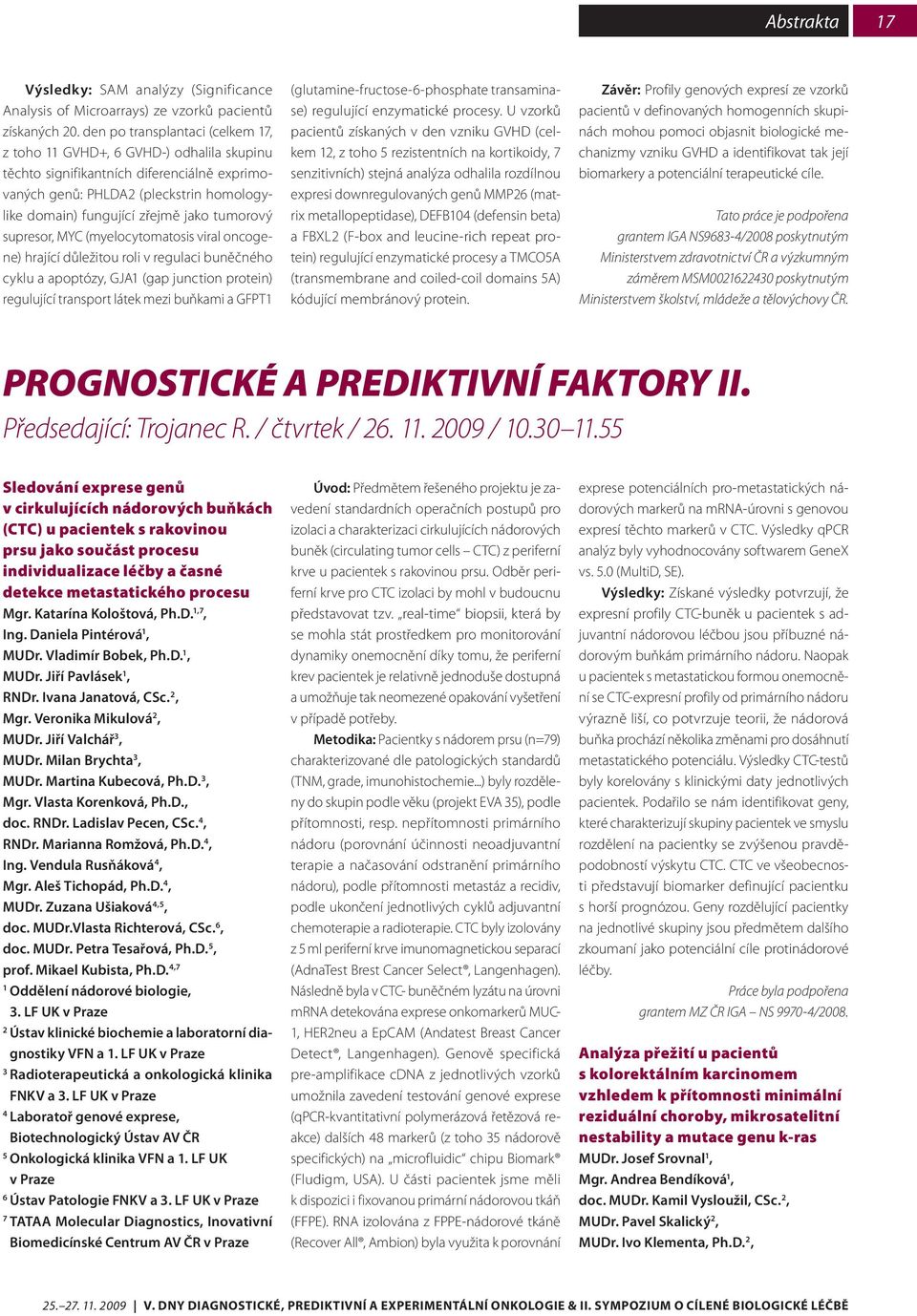 supresor, MYC (myelocytomatosis viral oncogene) hrající důležitou roli v regulaci buněčného cyklu a apoptózy, GJA (gap junction protein) regulující transport látek mezi buňkami a GFPT