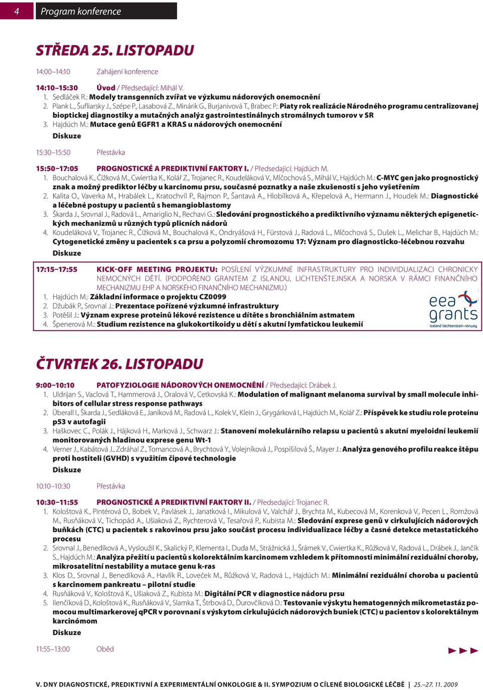 : Piaty rok realizácie Národného programu centralizovanej bioptickej diagnostiky a mutačných analýz gastrointestinálnych stromálnych tumorov v SR 3. Hajdúch M.