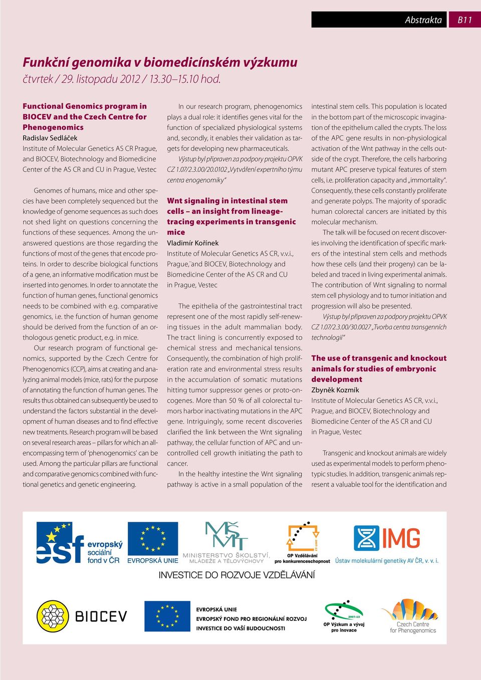 CR and CU in Prague, Vestec Genomes of humans, mice and other species have been completely sequenced but the knowledge of genome sequences as such does not shed light on questions concerning the