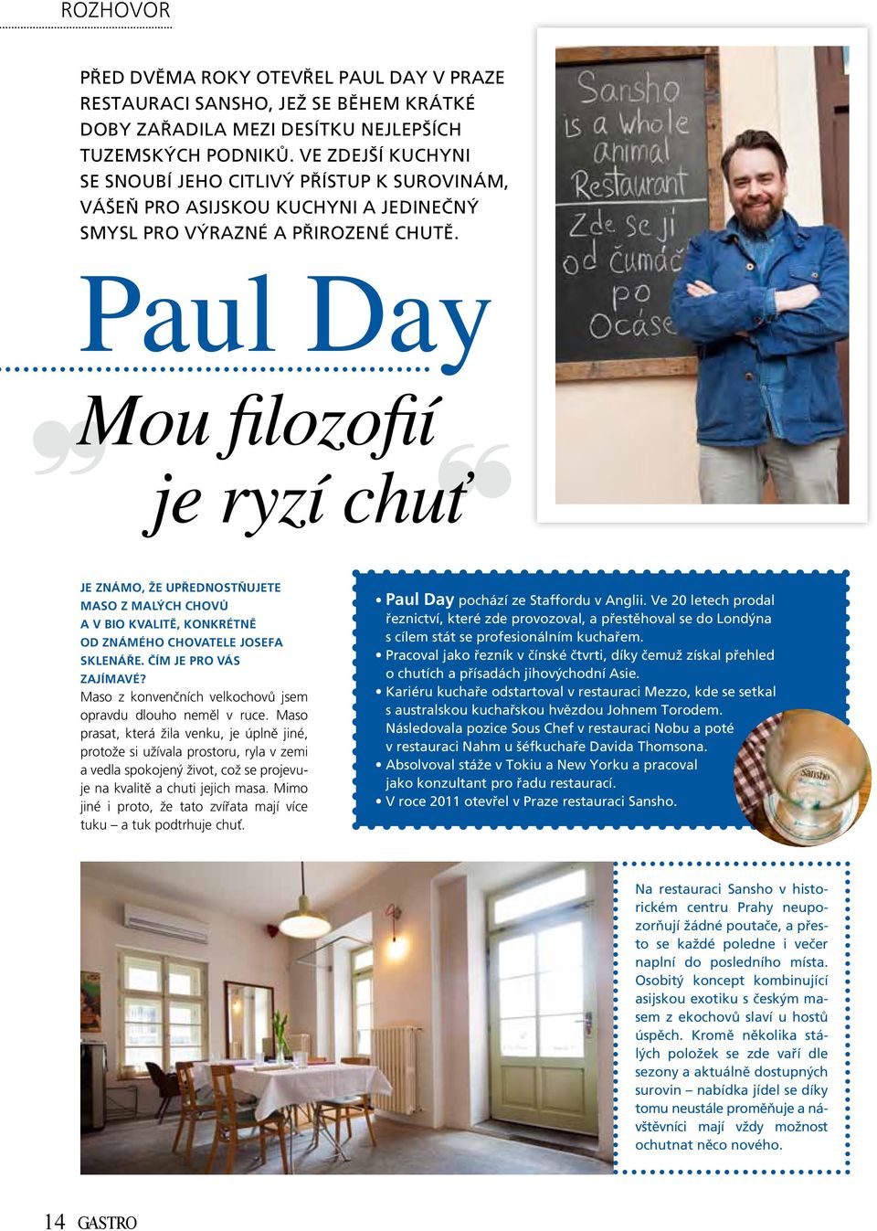 Paul Day Mou filozofií je ryzí chuť Je známo, že upřednostňujete maso z MAlých chovů A V bio KVAlitě, konkrétně OD známého chovatele JosEFA Sklenáře. Čím je PRO vás zajímavé?