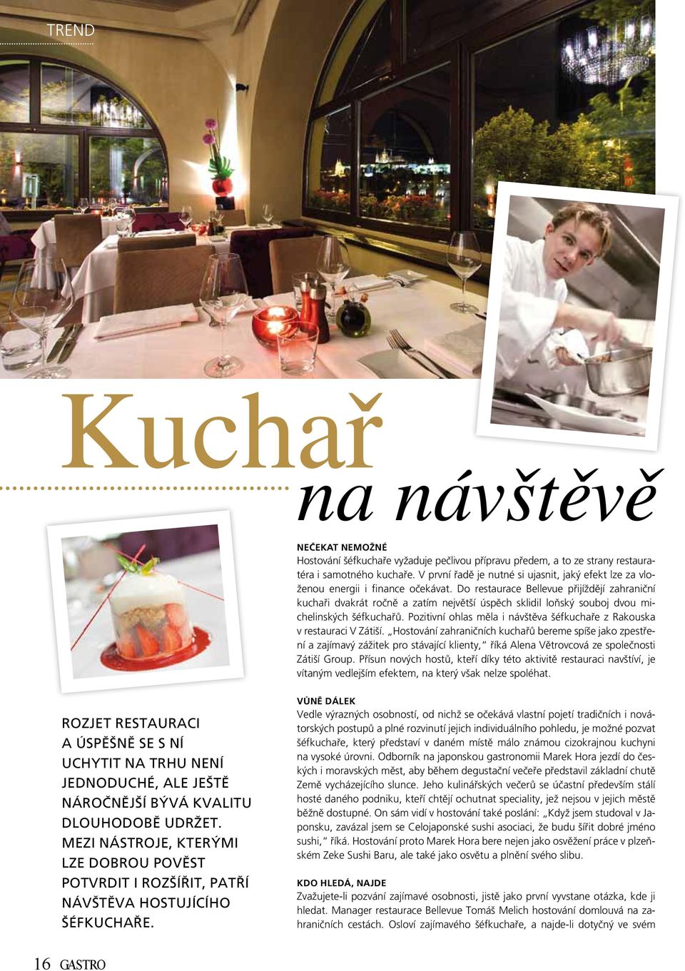 Do restaurace Bellevue přijíždějí zahraniční kuchaři dvakrát ročně a zatím největší úspěch sklidil loňský souboj dvou michelinských šéfkuchařů.