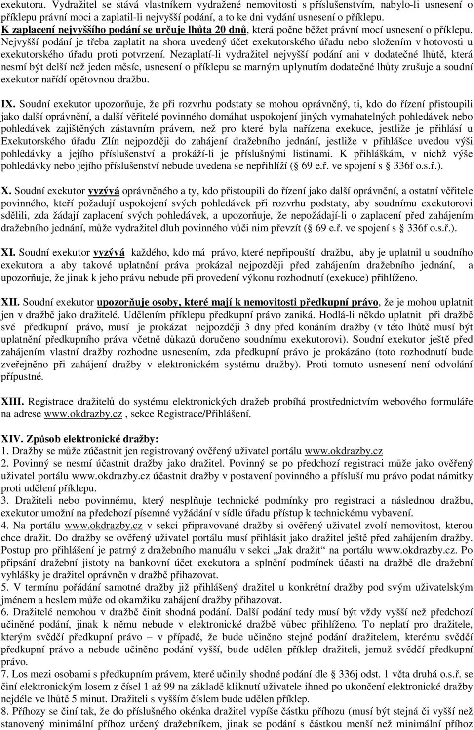 Nejvyšší podání je třeba zaplatit na shora uvedený účet exekutorského úřadu nebo složením v hotovosti u exekutorského úřadu proti potvrzení.