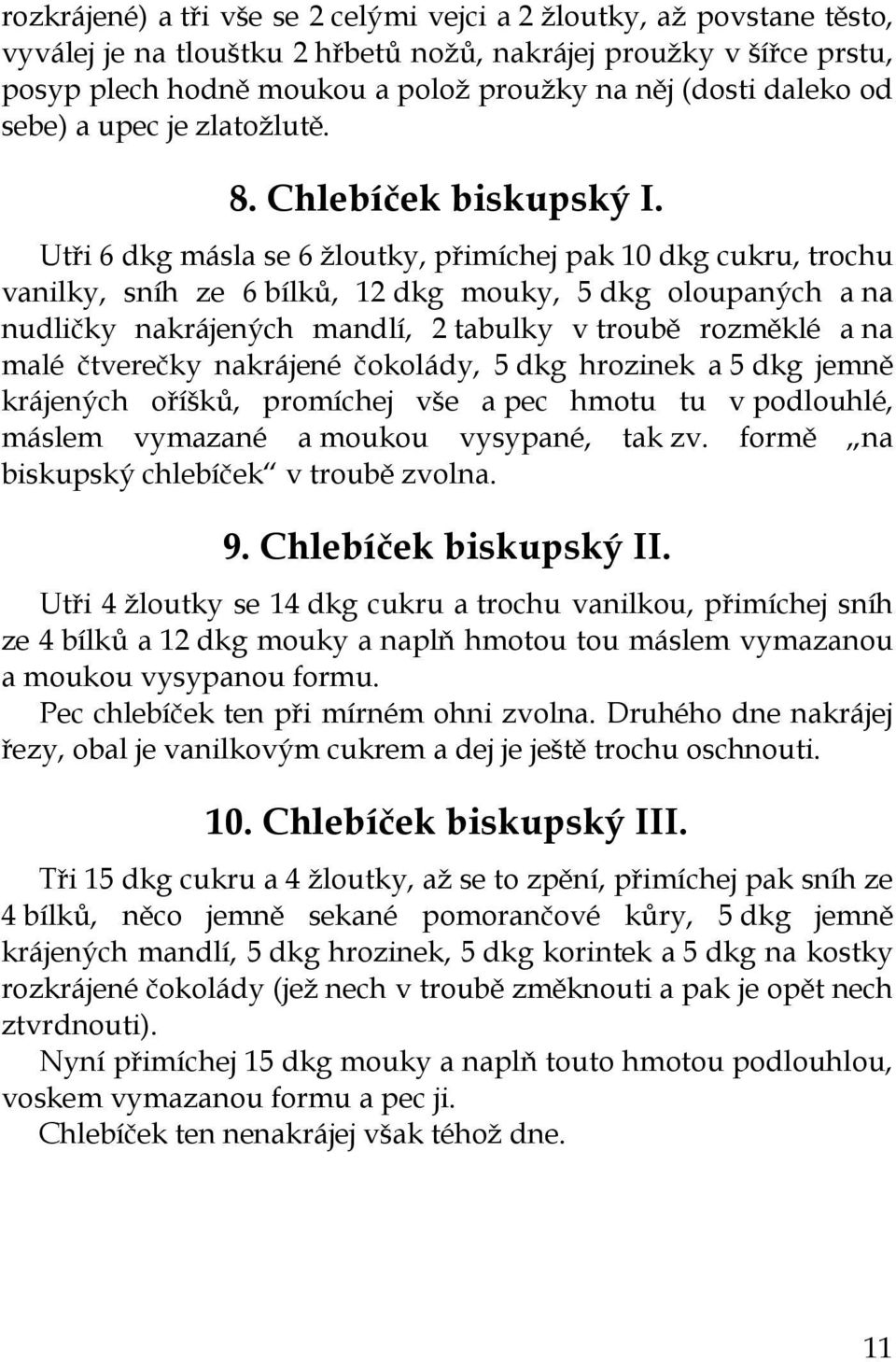 Utři 6 dkg másla se 6 žloutky, přimíchej pak 10 dkg cukru, trochu vanilky, sníh ze 6 bílků, 12 dkg mouky, 5 dkg oloupaných a na nudličky nakrájených mandlí, 2 tabulky v troubě rozměklé a na malé