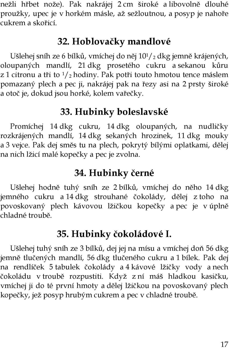 Pak potři touto hmotou tence máslem pomazaný plech a pec ji, nakrájej pak na řezy asi na 2 prsty široké a otoč je, dokud jsou horké, kolem vařečky. 33.