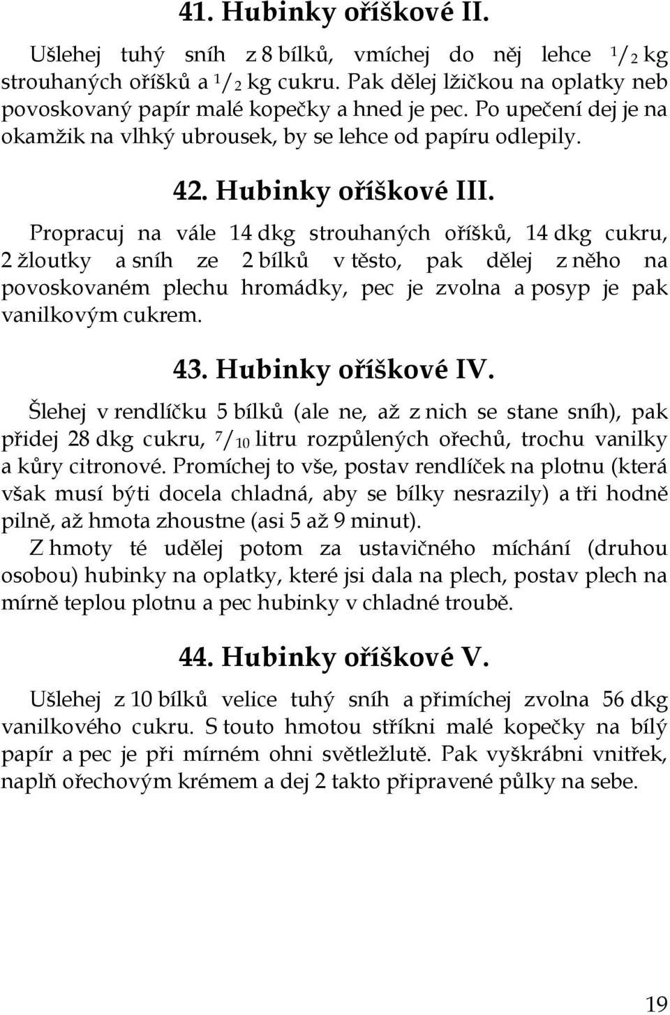 Propracuj na vále 14 dkg strouhaných oříšků, 14 dkg cukru, 2 žloutky a sníh ze 2 bílků v těsto, pak dělej z něho na povoskovaném plechu hromádky, pec je zvolna a posyp je pak vanilkovým cukrem. 43.