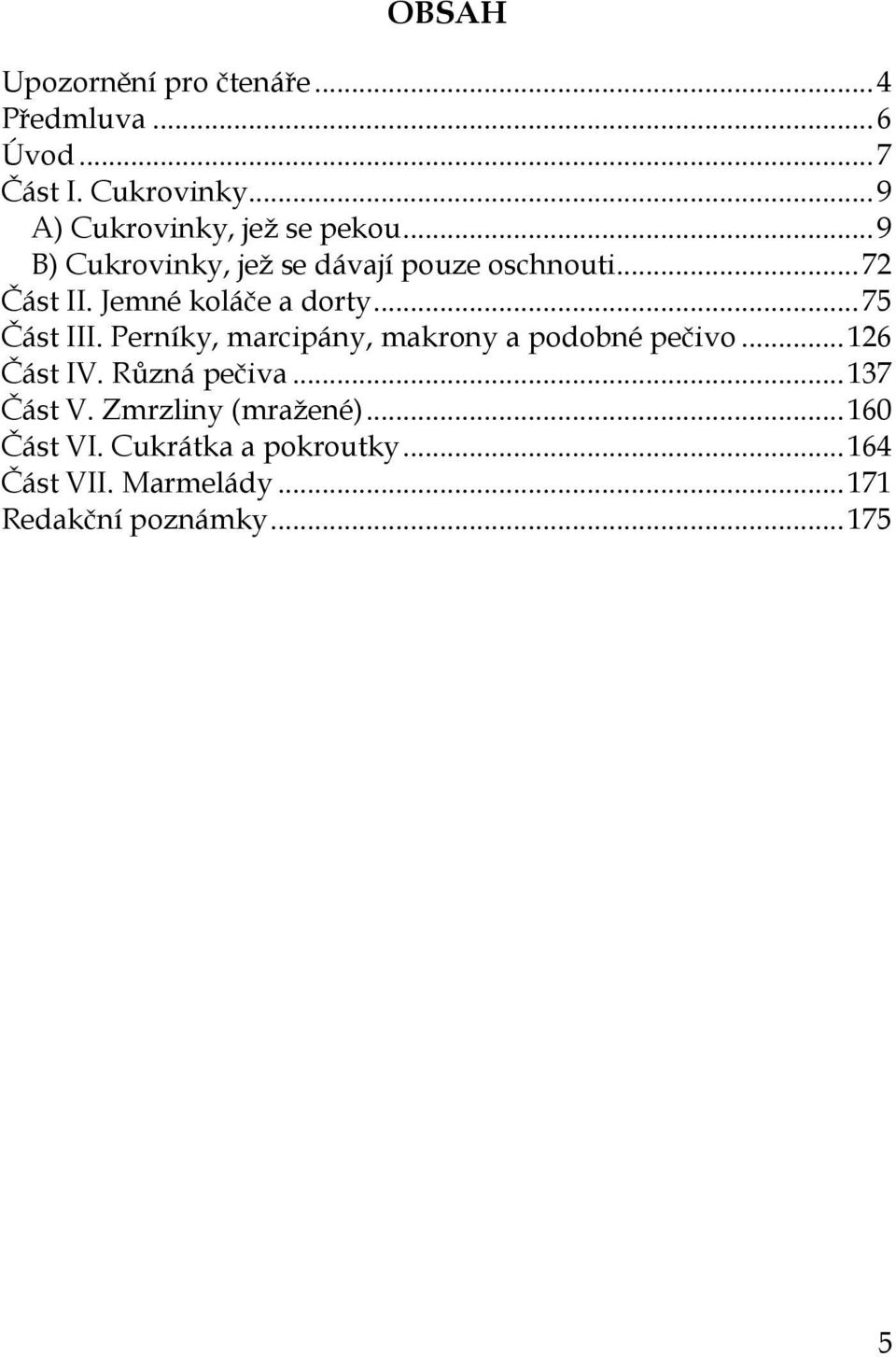 Jemné koláče a dorty... 75 Část III. Perníky, marcipány, makrony a podobné pečivo... 126 Část IV.