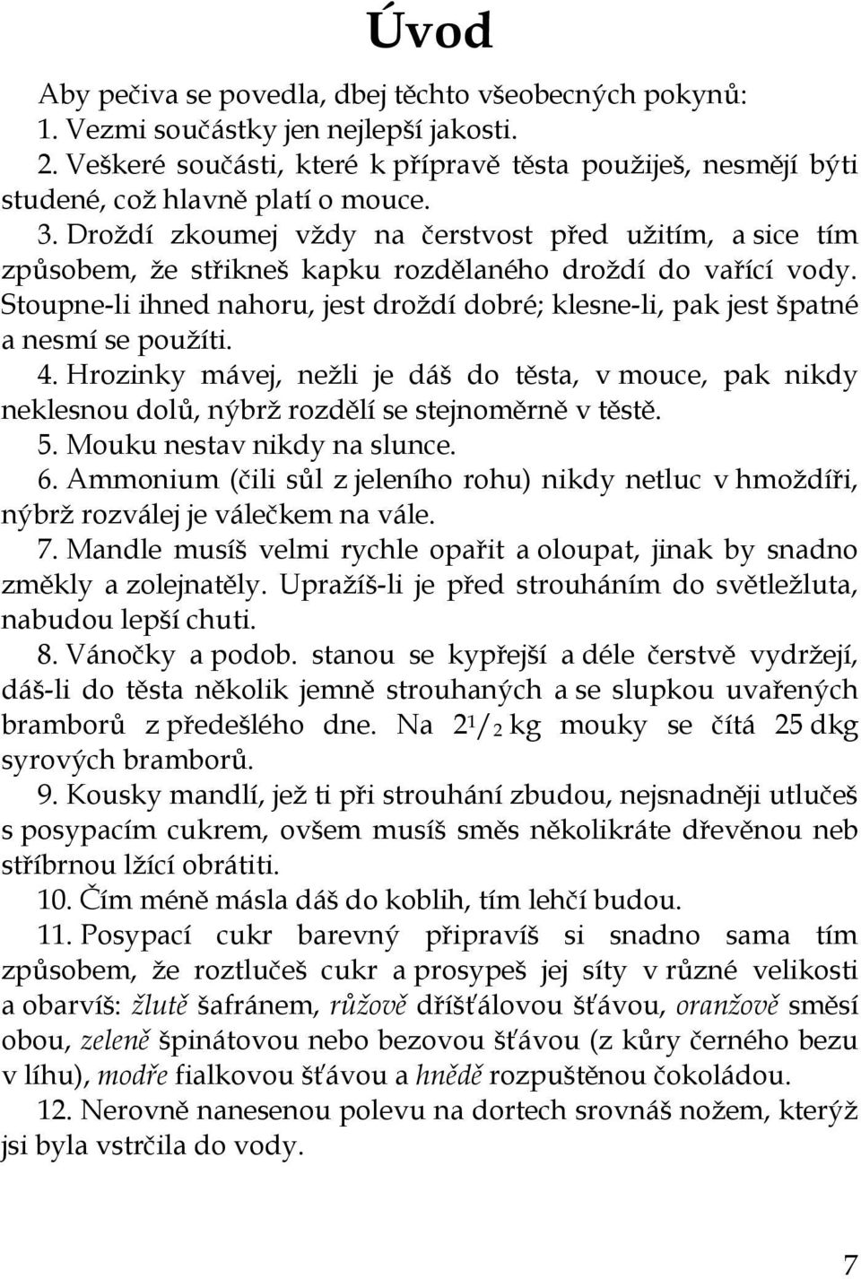 Droždí zkoumej vždy na čerstvost před užitím, a sice tím způsobem, že střikneš kapku rozdělaného droždí do vařící vody.