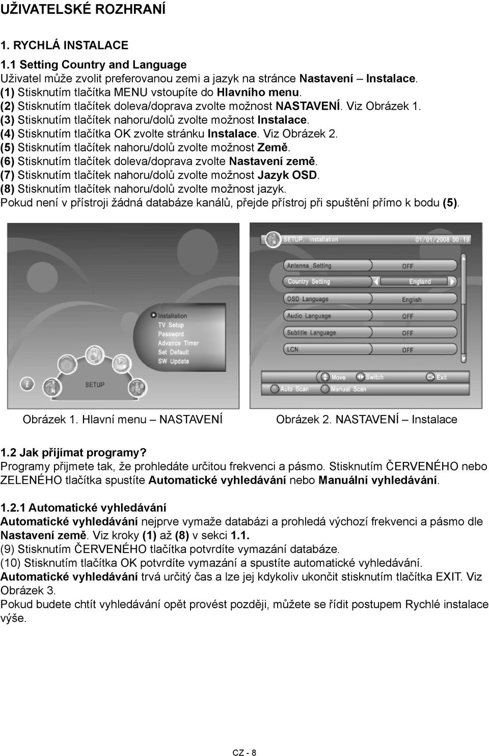 (4) Stisknutím tlačítka OK zvolte stránku Instalace. Viz Obrázek 2. (5) Stisknutím tlačítek nahoru/dolů zvolte možnost Země. (6) Stisknutím tlačítek doleva/doprava zvolte Nastavení země.