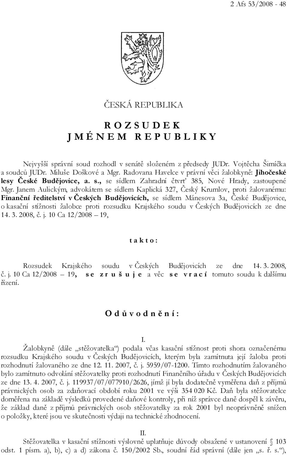 Janem Aulickým, advokátem se sídlem Kaplická 327, Český Krumlov, proti žalovanému: Finanční ředitelství v Českých Budějovicích, se sídlem Mánesova 3a, České Budějovice, o kasační stížnosti žalobce