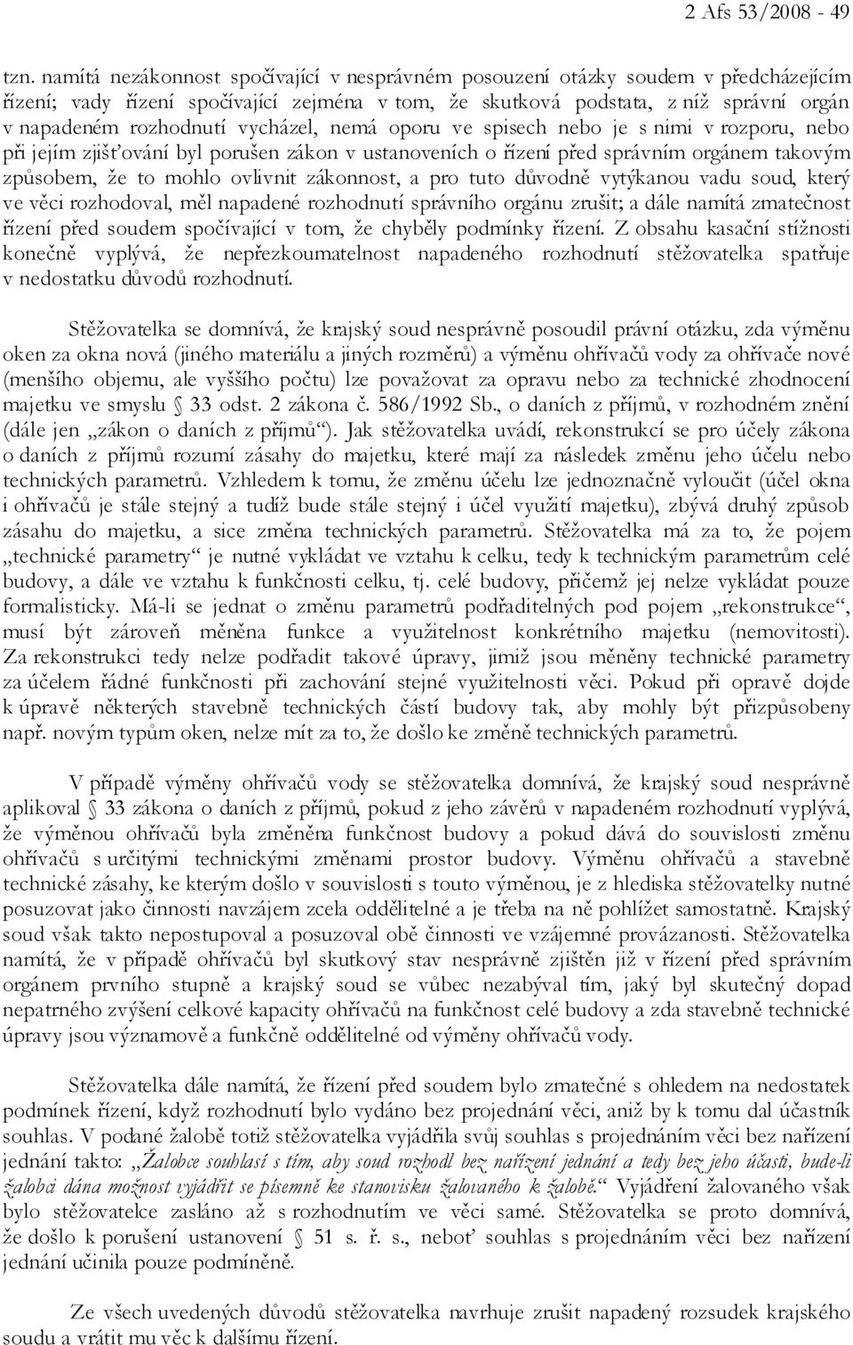 vycházel, nemá oporu ve spisech nebo je s nimi v rozporu, nebo při jejím zjišťování byl porušen zákon v ustanoveních o řízení před správním orgánem takovým způsobem, že to mohlo ovlivnit zákonnost, a