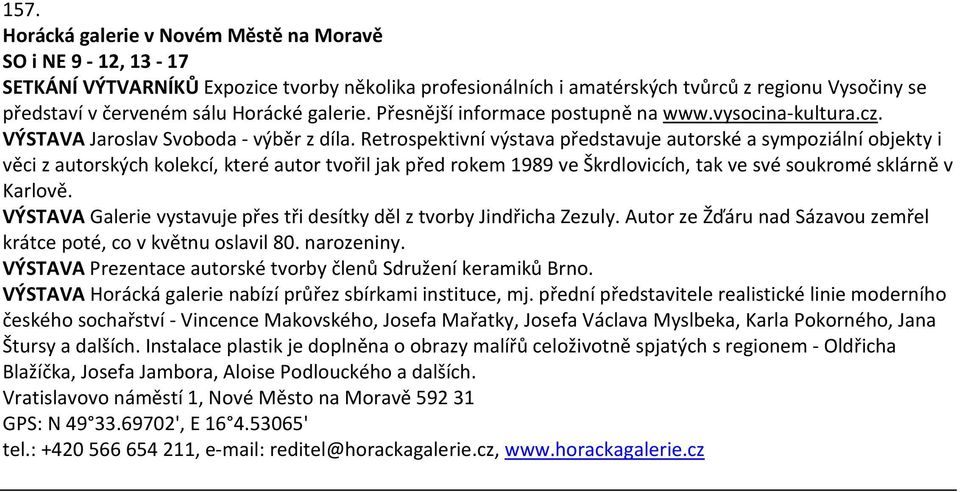 Retrospektivní výstava představuje autorské a sympoziální objekty i věci z autorských kolekcí, které autor tvořil jak před rokem 1989 ve Škrdlovicích, tak ve své soukromé sklárně v Karlově.