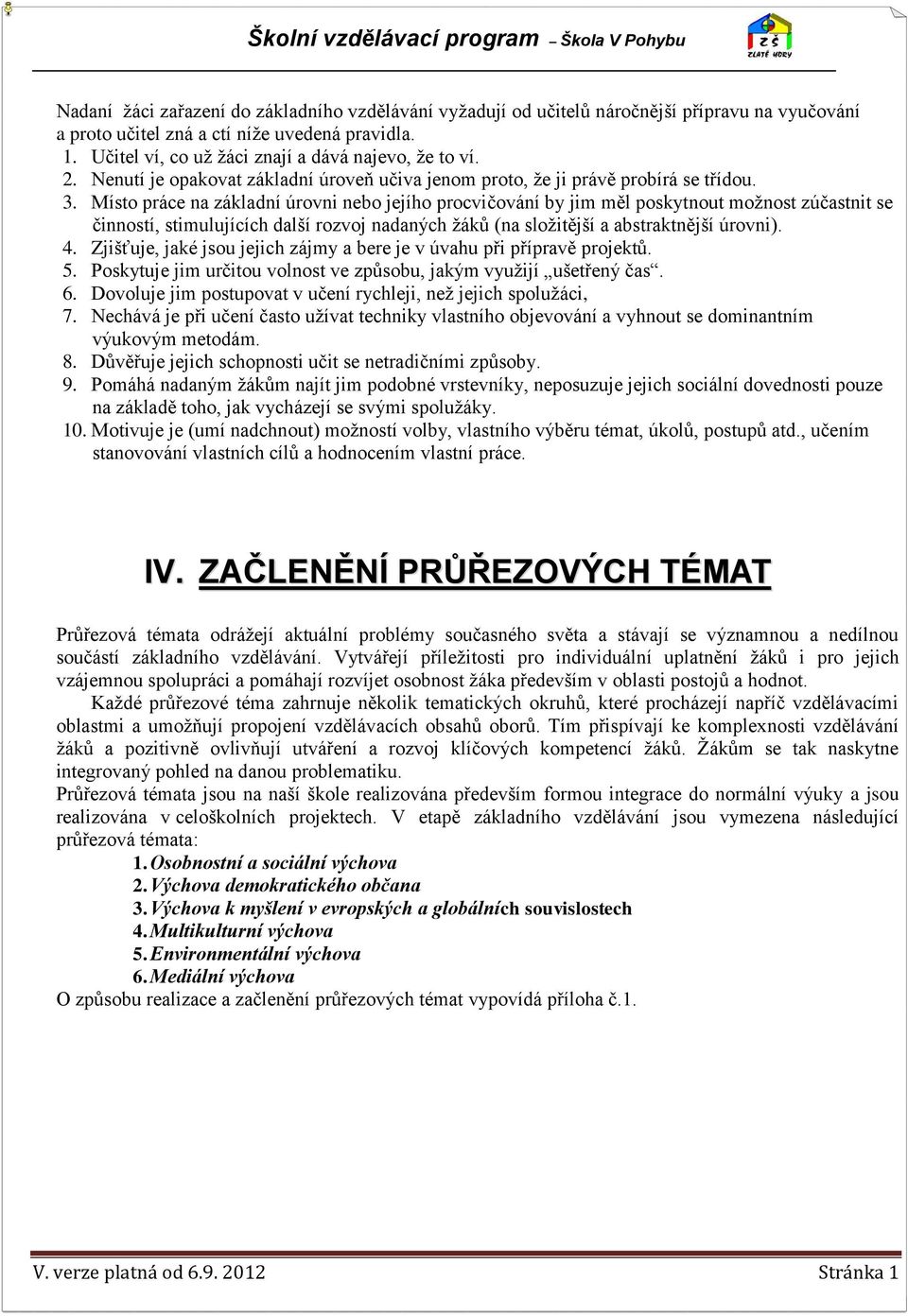 Místo práce na základní úrovni nebo jejího procvičování by jim měl poskytnout možnost zúčastnit se činností, stimulujících další rozvoj nadaných žáků (na složitější a abstraktnější úrovni). 4.