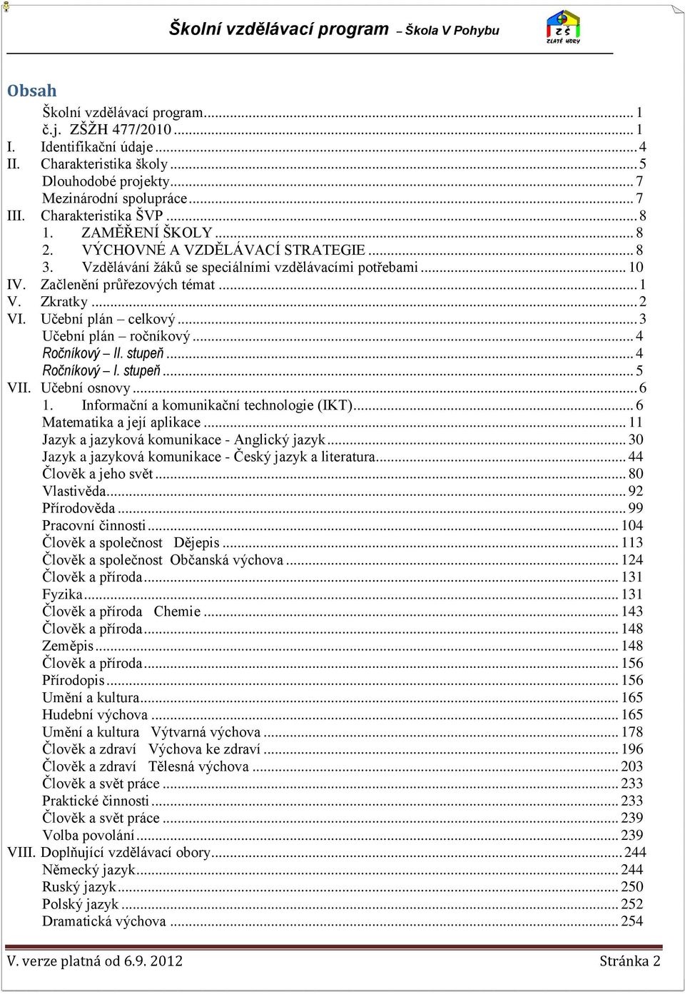 Učební plán celkový... 3 Učební plán ročníkový... 4 Ročníkový II. stupeň... 4 Ročníkový I. stupeň... 5 VII. Učební osnovy... 6 1. Informační a komunikační technologie (IKT).