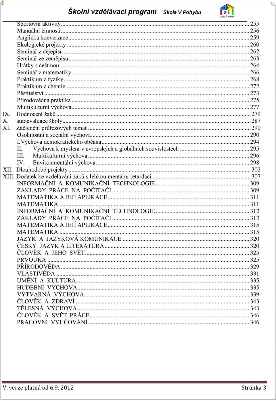 autoevaluace školy... 287 XI. Začlenění průřezových témat... 290 Osobnostní a sociální výchova... 290 I. Výchova demokratického občana... 294 II.