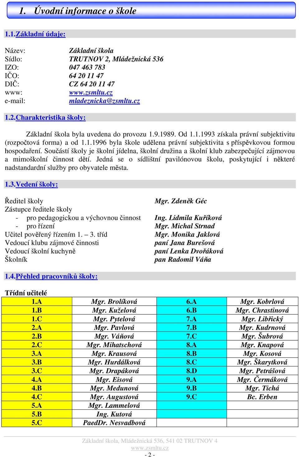 Součástí školy je školní jídelna, školní družina a školní klub zabezpečující zájmovou a mimoškolní činnost dětí.