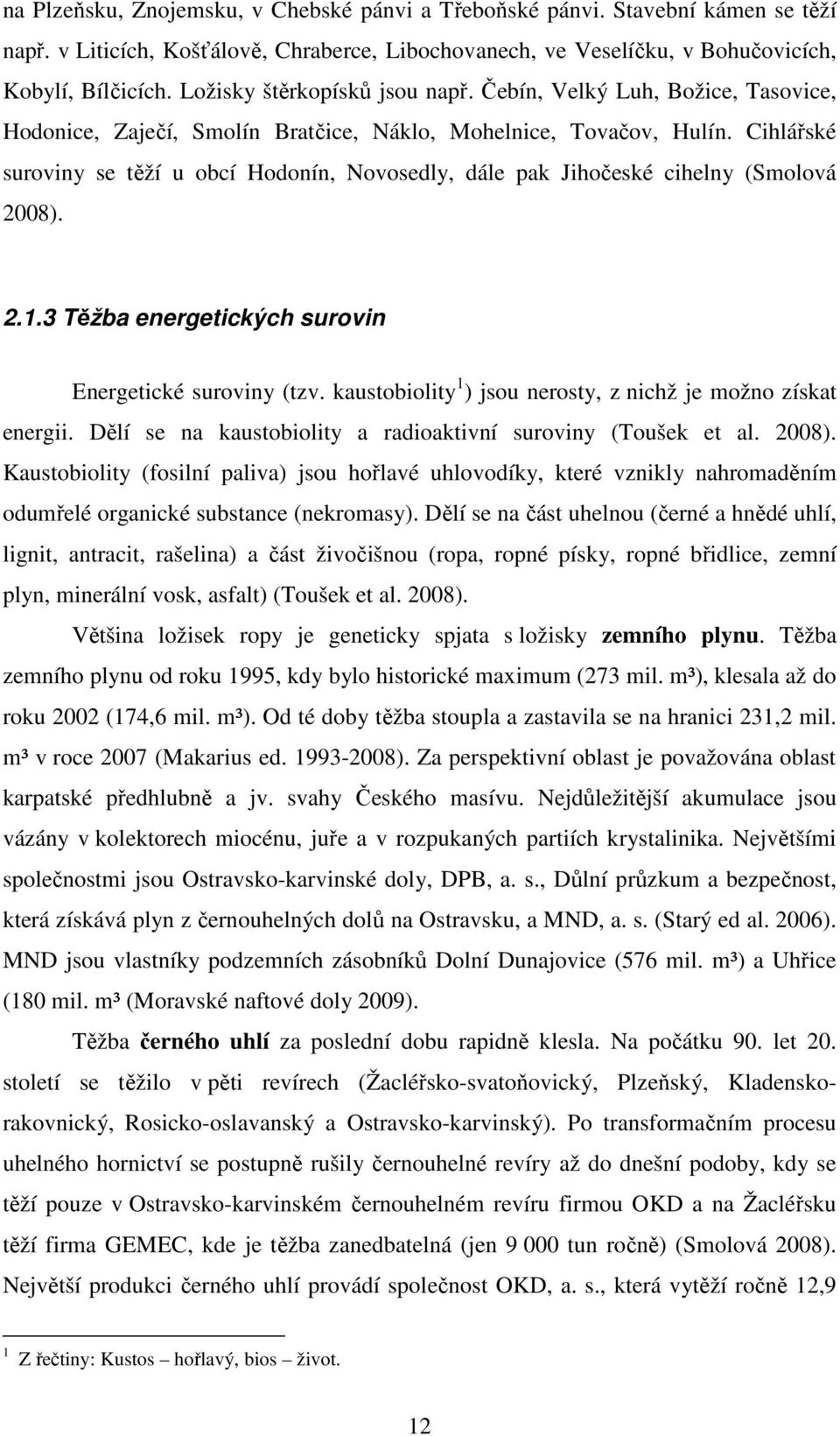 Cihlářské suroviny se těží u obcí Hodonín, Novosedly, dále pak Jihočeské cihelny (Smolová 2008). 2.1.3 Těžba energetických surovin Energetické suroviny (tzv.