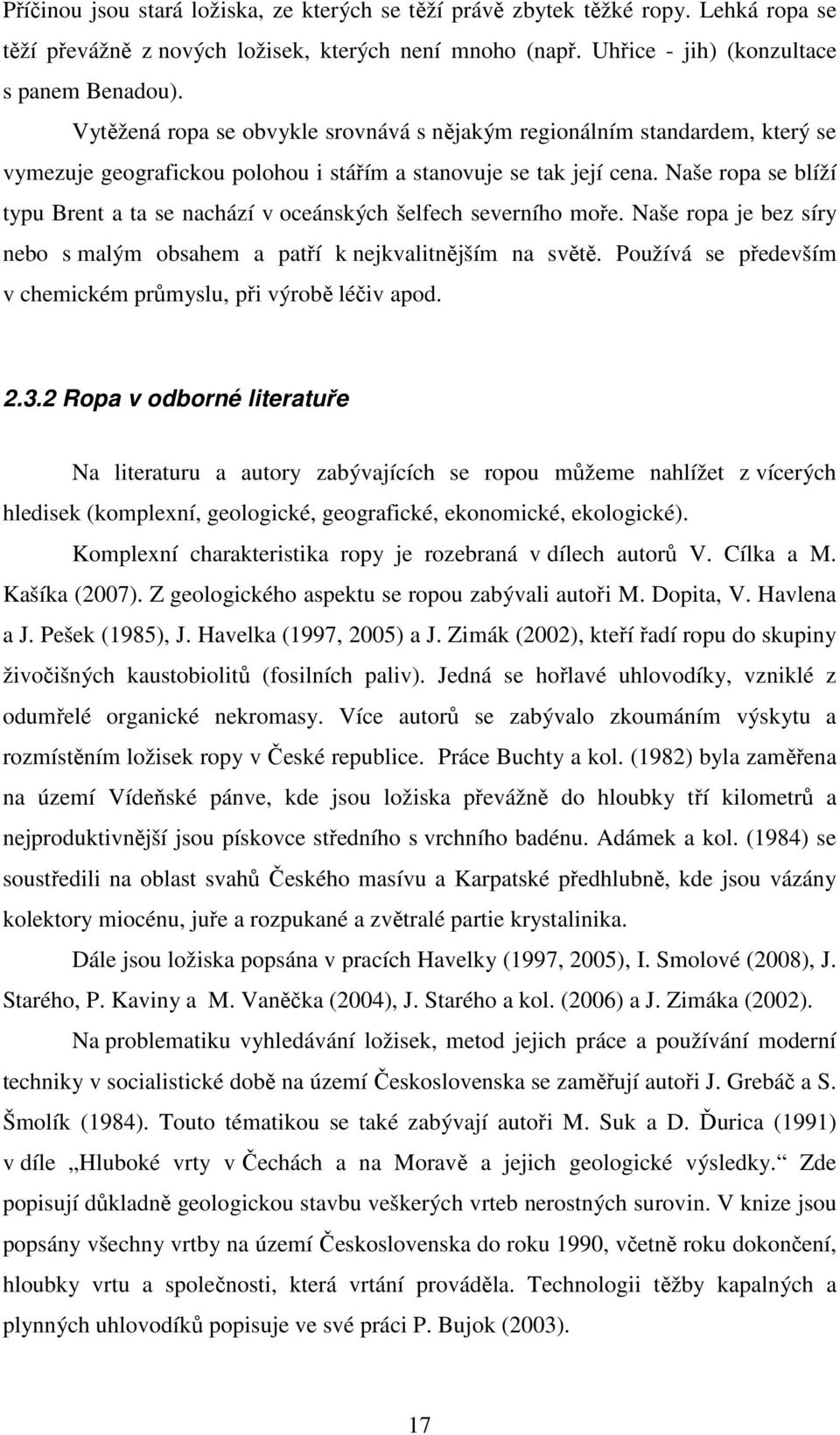 Naše ropa se blíží typu Brent a ta se nachází v oceánských šelfech severního moře. Naše ropa je bez síry nebo s malým obsahem a patří k nejkvalitnějším na světě.