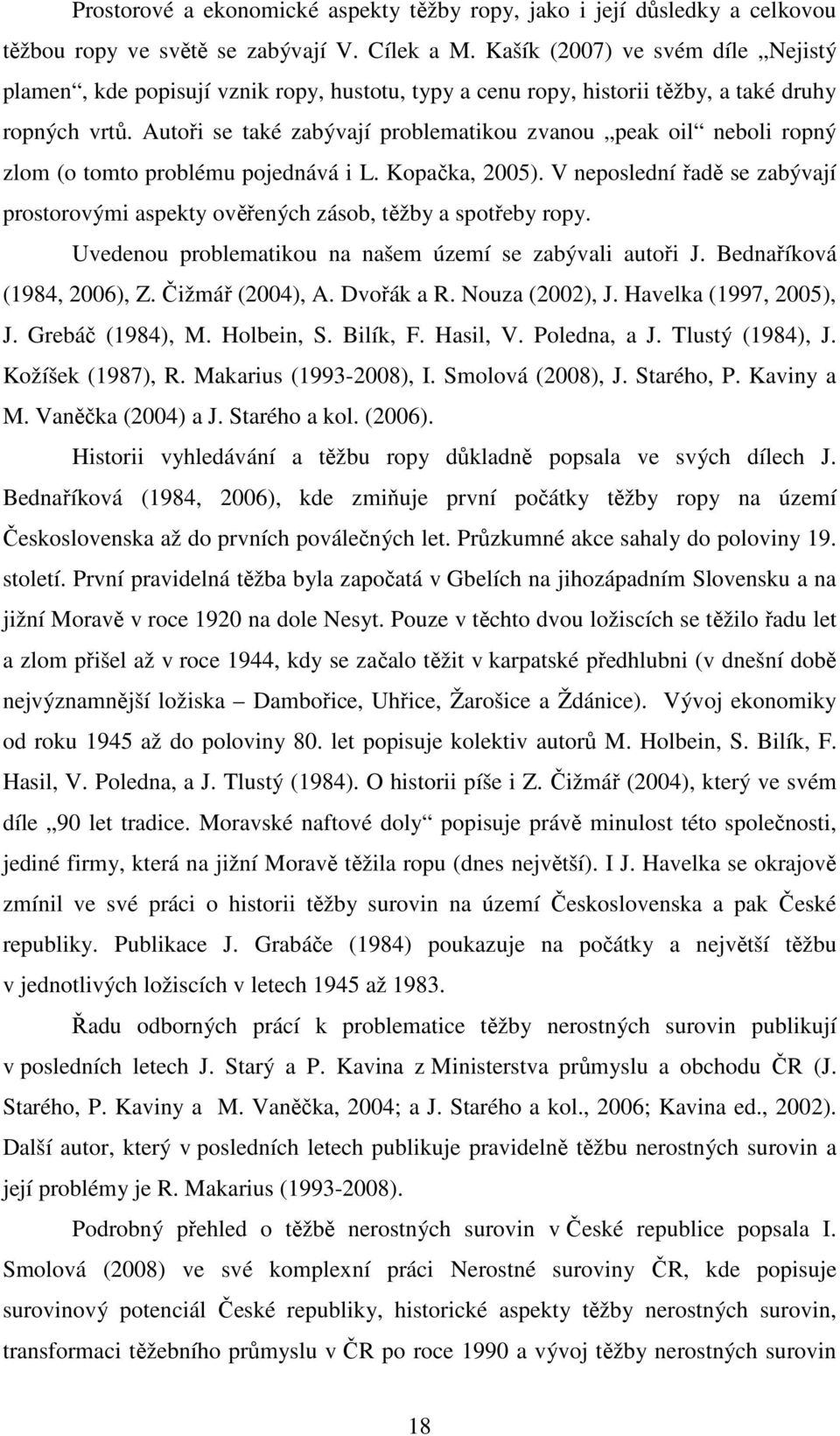 Autoři se také zabývají problematikou zvanou peak oil neboli ropný zlom (o tomto problému pojednává i L. Kopačka, 2005).