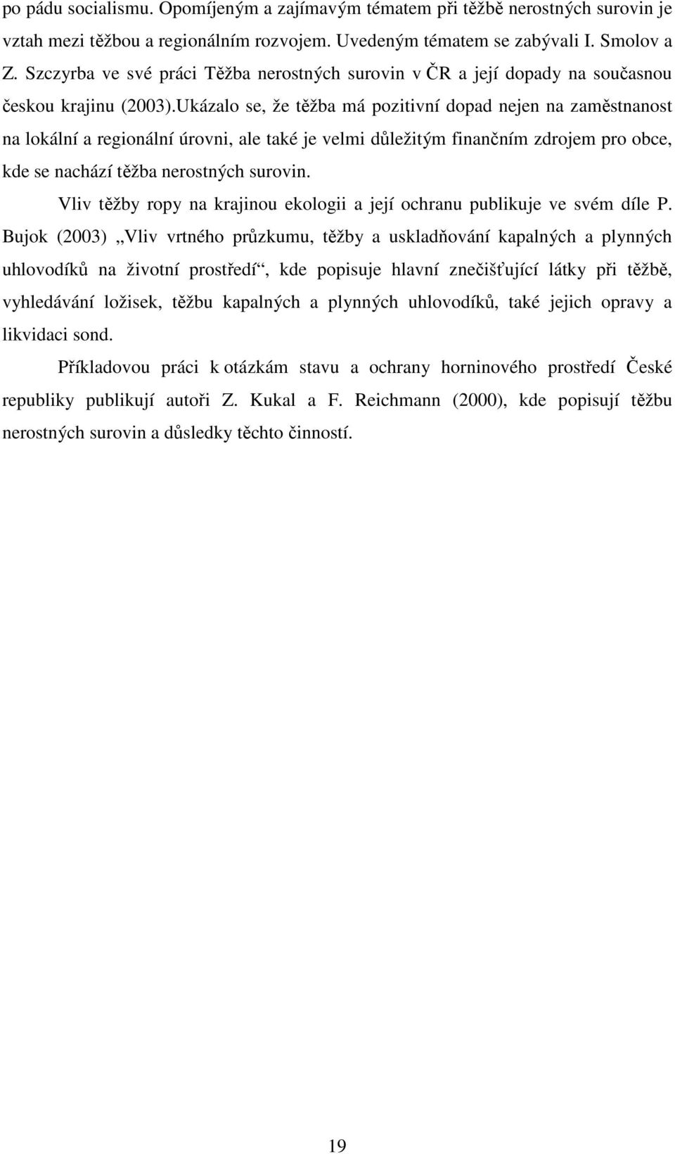 Ukázalo se, že těžba má pozitivní dopad nejen na zaměstnanost na lokální a regionální úrovni, ale také je velmi důležitým finančním zdrojem pro obce, kde se nachází těžba nerostných surovin.