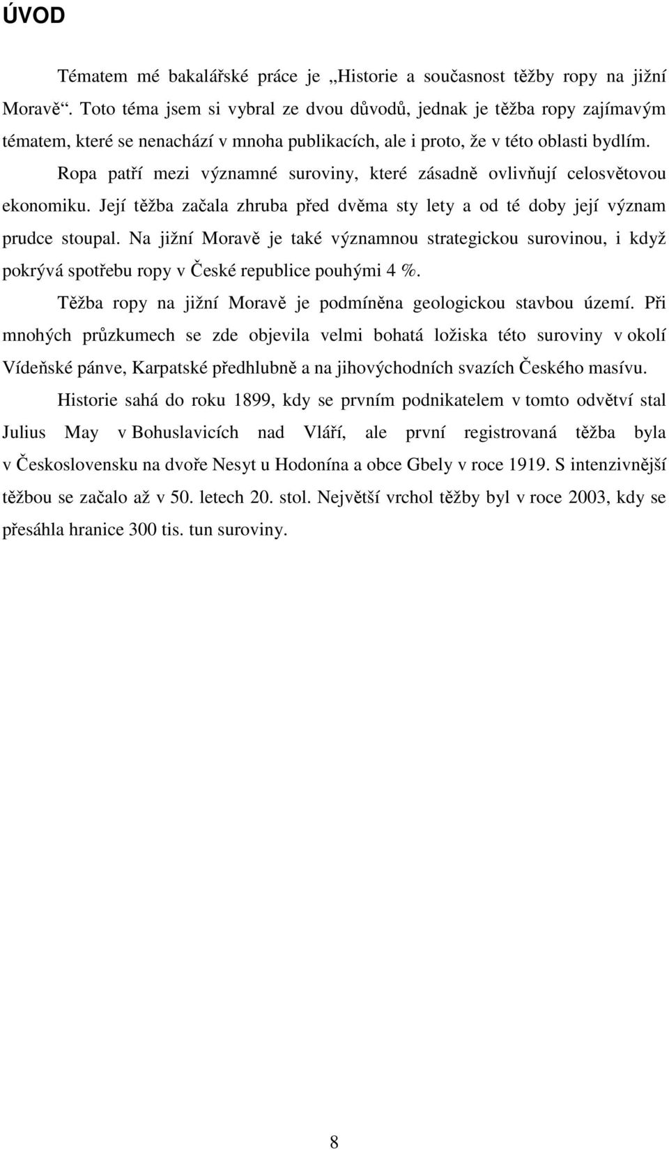 Ropa patří mezi významné suroviny, které zásadně ovlivňují celosvětovou ekonomiku. Její těžba začala zhruba před dvěma sty lety a od té doby její význam prudce stoupal.