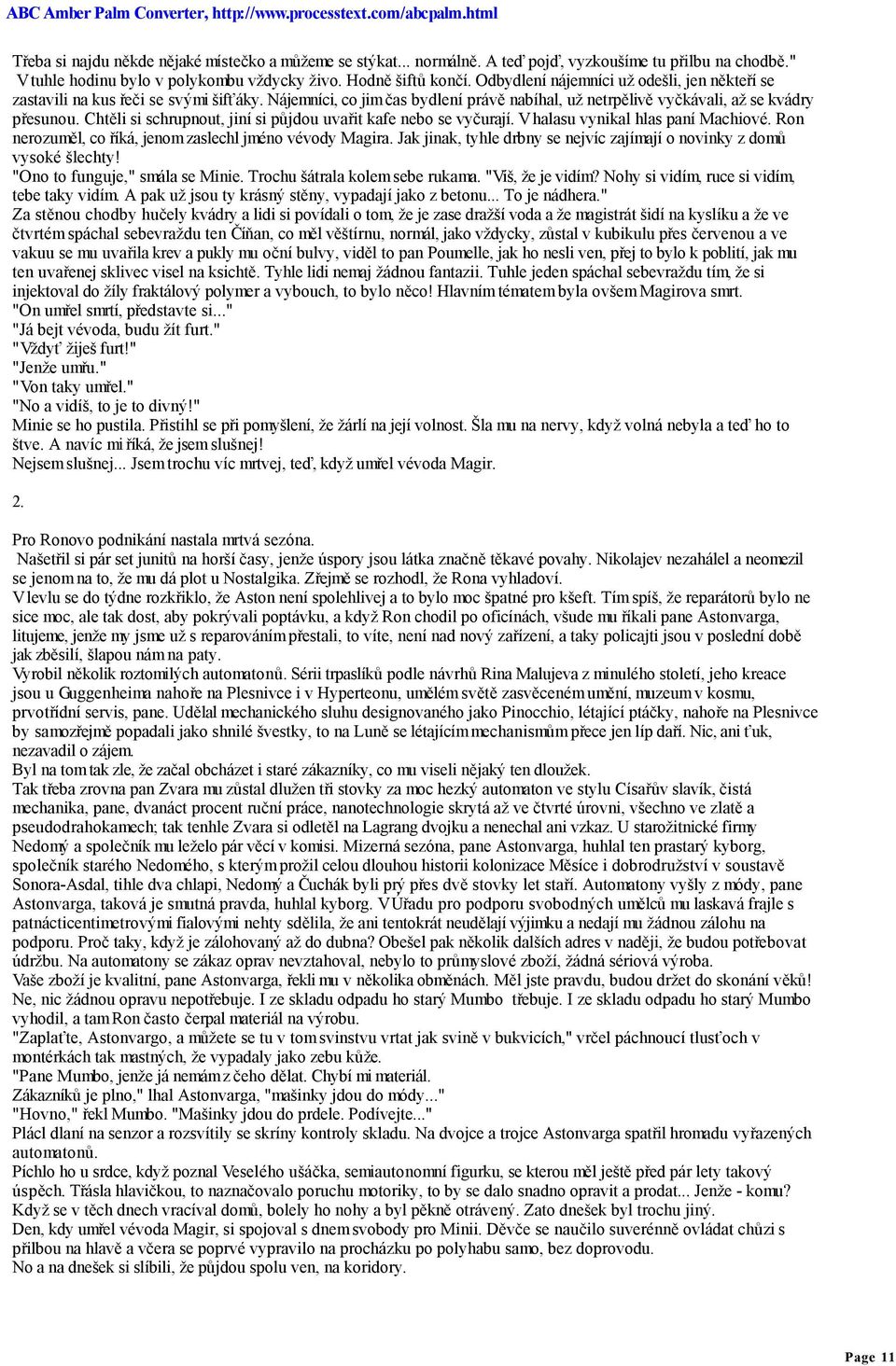 Chtěli si schrupnout, jiní si půjdou uvařit kafe nebo se vyčurají. V halasu vynikal hlas paní Machiové. Ron nerozuměl, co říká, jenom zaslechl jméno vévody Magira.