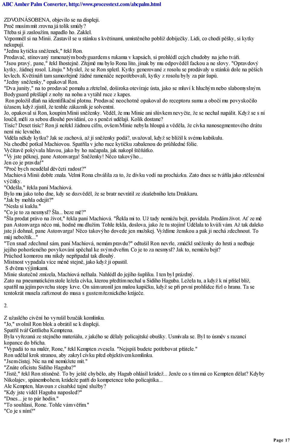 Prodavač, stínovaný ramenatým bodyguardem s rukama v kapsách, si prohlédl cejch chudoby na jeho tváři. "Jsou pravý, pane," řekl lhostejně.