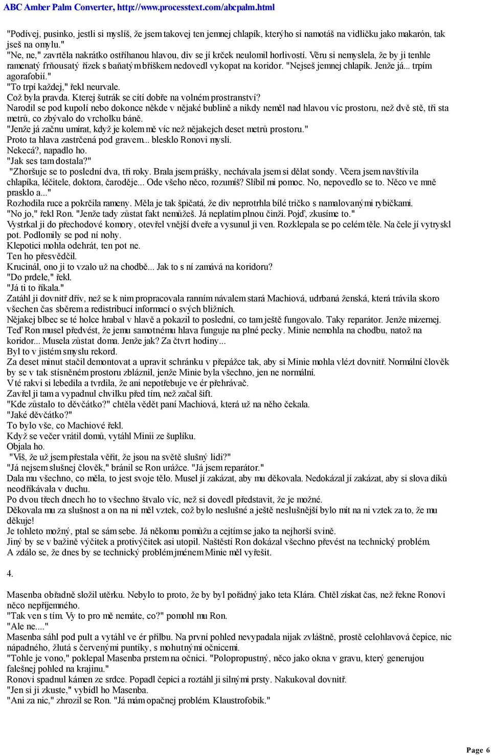 "Nejseš jemnej chlapík. Jenže já... trpím agorafobií." "To trpí každej," řekl neurvale. Což byla pravda. Kterej šutrák se cítí dobře na volném prostranství?