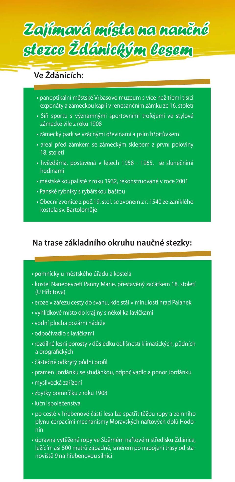 18. století hvězdárna, postavená v letech 1958-1965, se slunečními hodinami městské koupaliště z roku 1932, rekonstruované v roce 2001 Panské rybníky s rybářskou baštou Obecní zvonice z poč.19. stol. se zvonem z r.