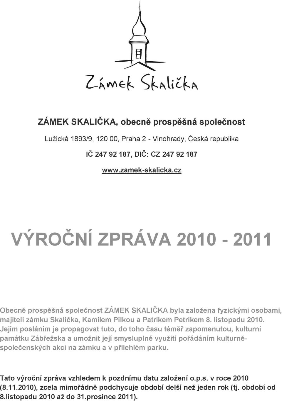 Jejím posláním je propagovat tuto, do toho času téměř zapomenutou, kulturní památku Zábřežska a umožnit její smysluplné využití pořádáním kulturněspolečenských akcí na zámku a v